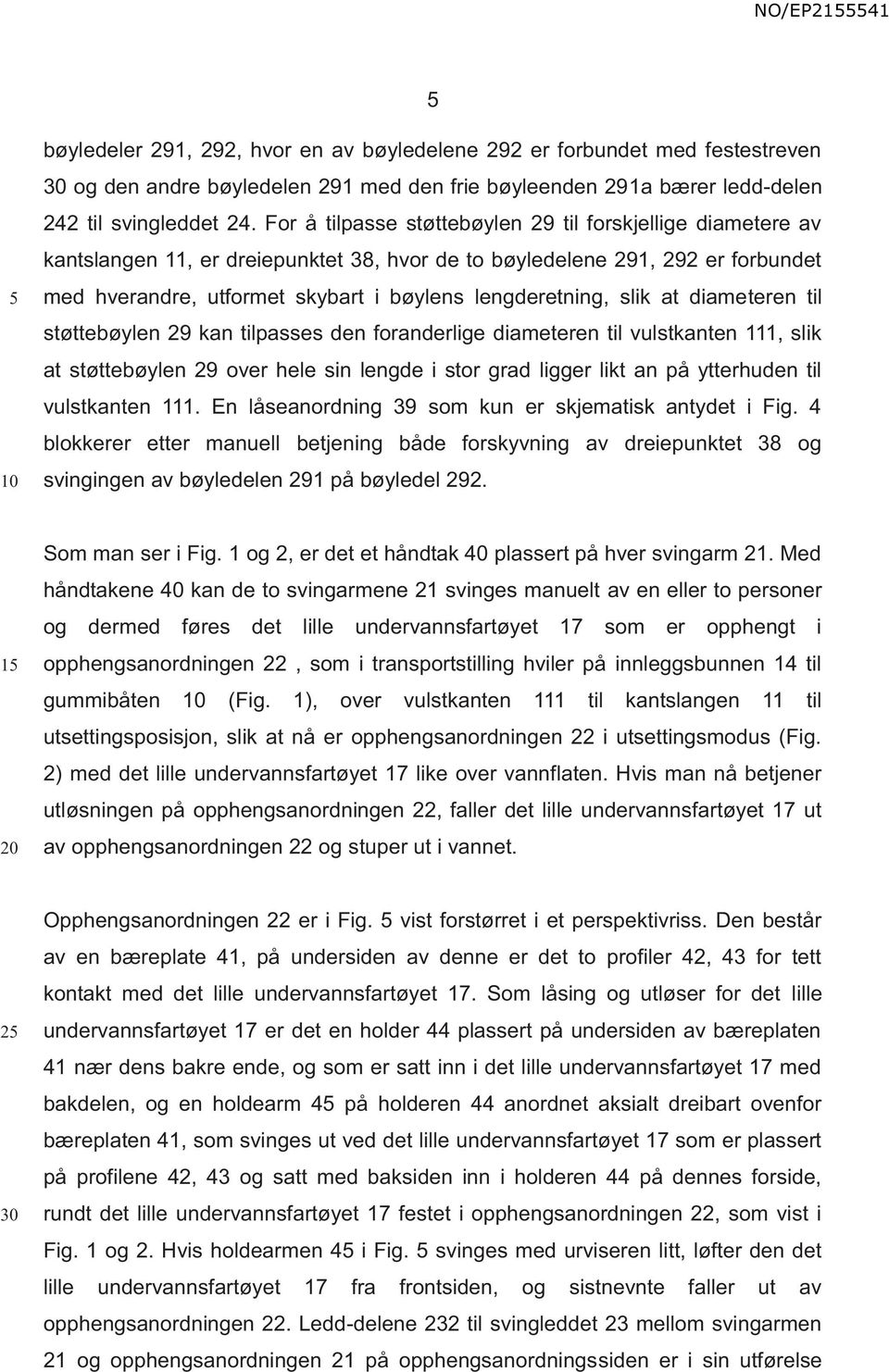 slik at diameteren til støttebøylen 29 kan tilpasses den foranderlige diameteren til vulstkanten 111, slik at støttebøylen 29 over hele sin lengde i stor grad ligger likt an på ytterhuden til