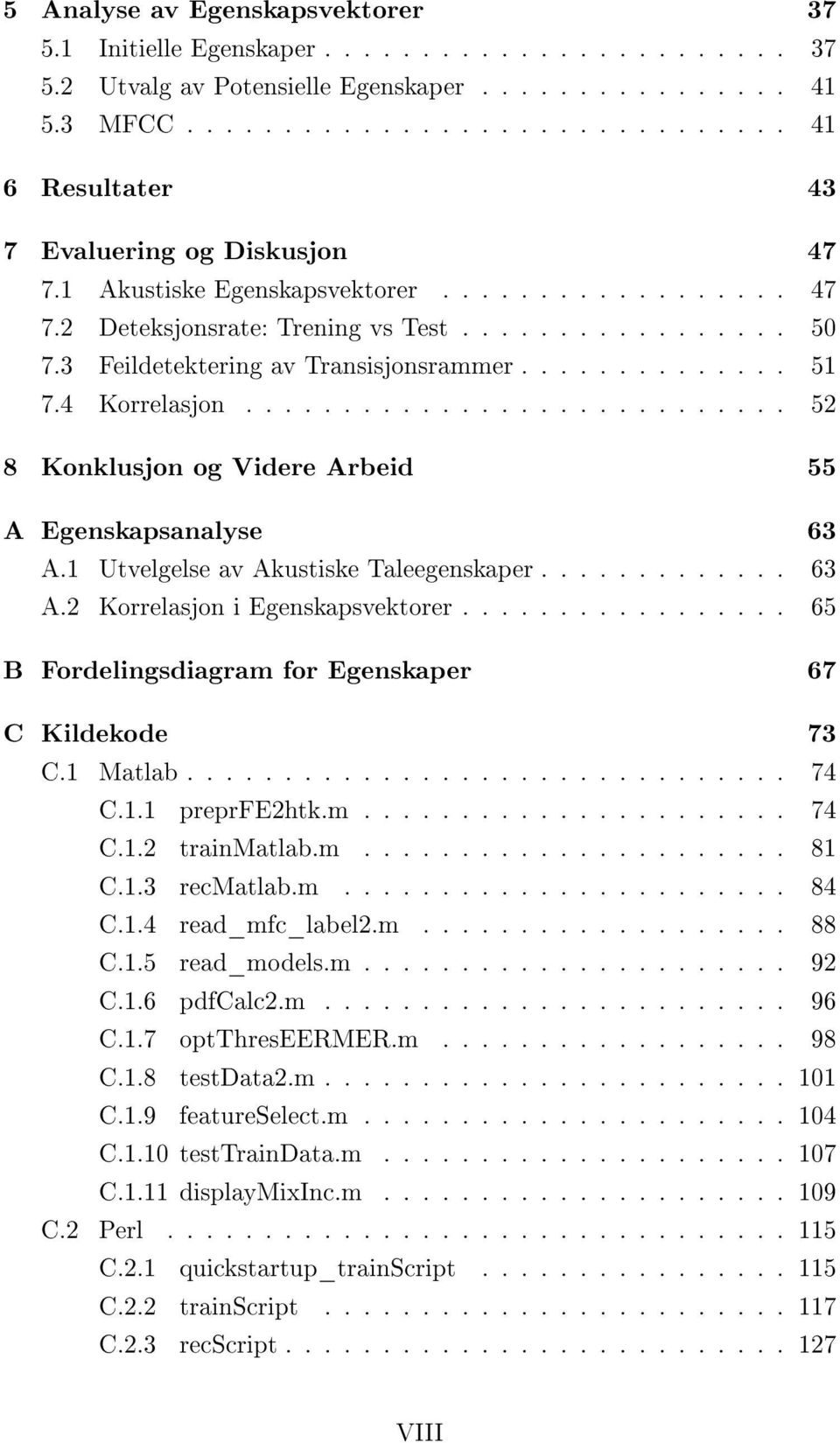 3 Feildetektering av Transisjonsrammer.............. 51 7.4 Korrelasjon............................ 52 8 Konklusjon og Videre Arbeid 55 A Egenskapsanalyse 63 A.