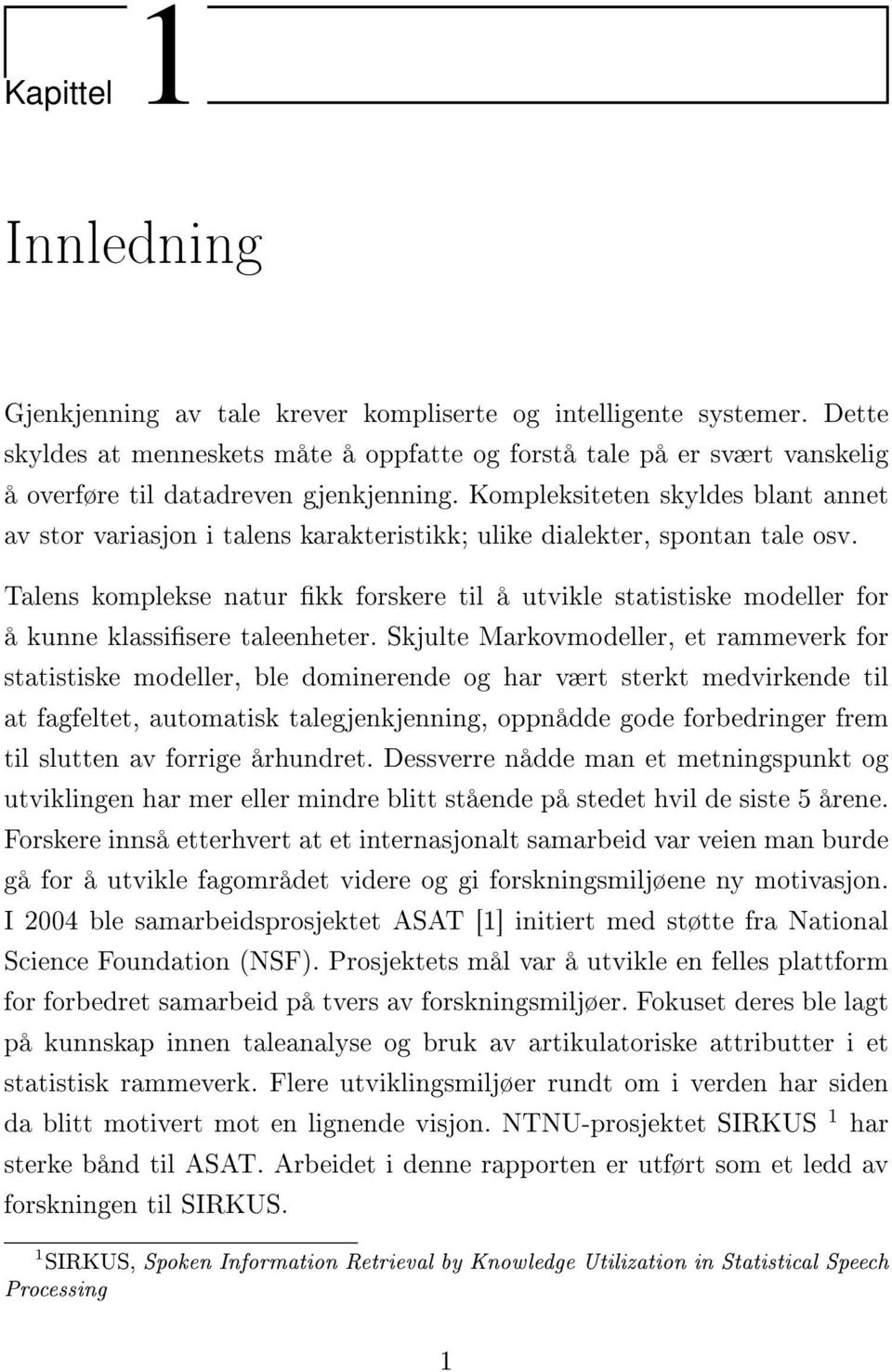 Kompleksiteten skyldes blant annet av stor variasjon i talens karakteristikk; ulike dialekter, spontan tale osv.