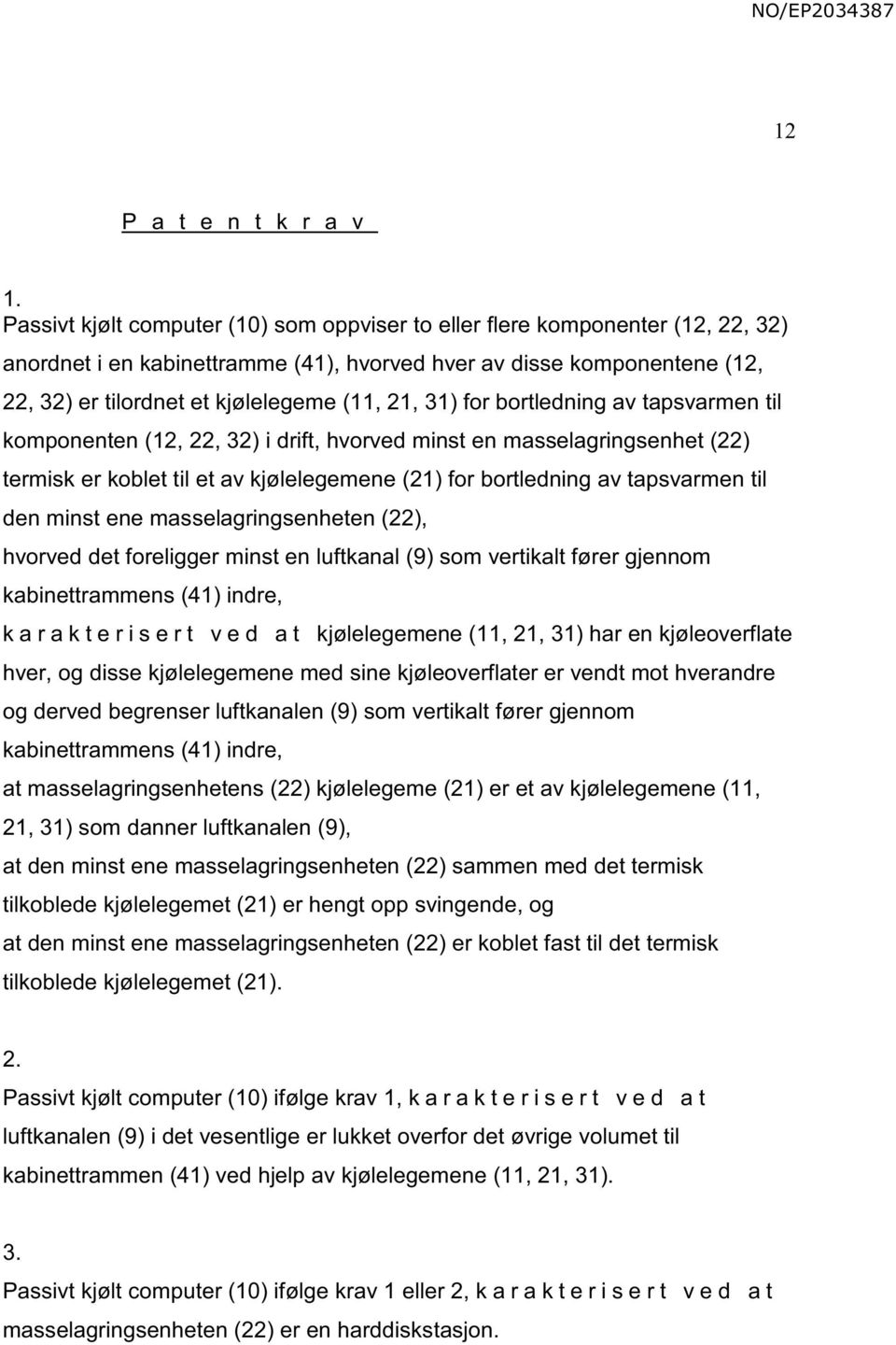 31) for bortledning av tapsvarmen til komponenten (12, 22, 32) i drift, hvorved minst en masselagringsenhet (22) termisk er koblet til et av kjølelegemene (21) for bortledning av tapsvarmen til den