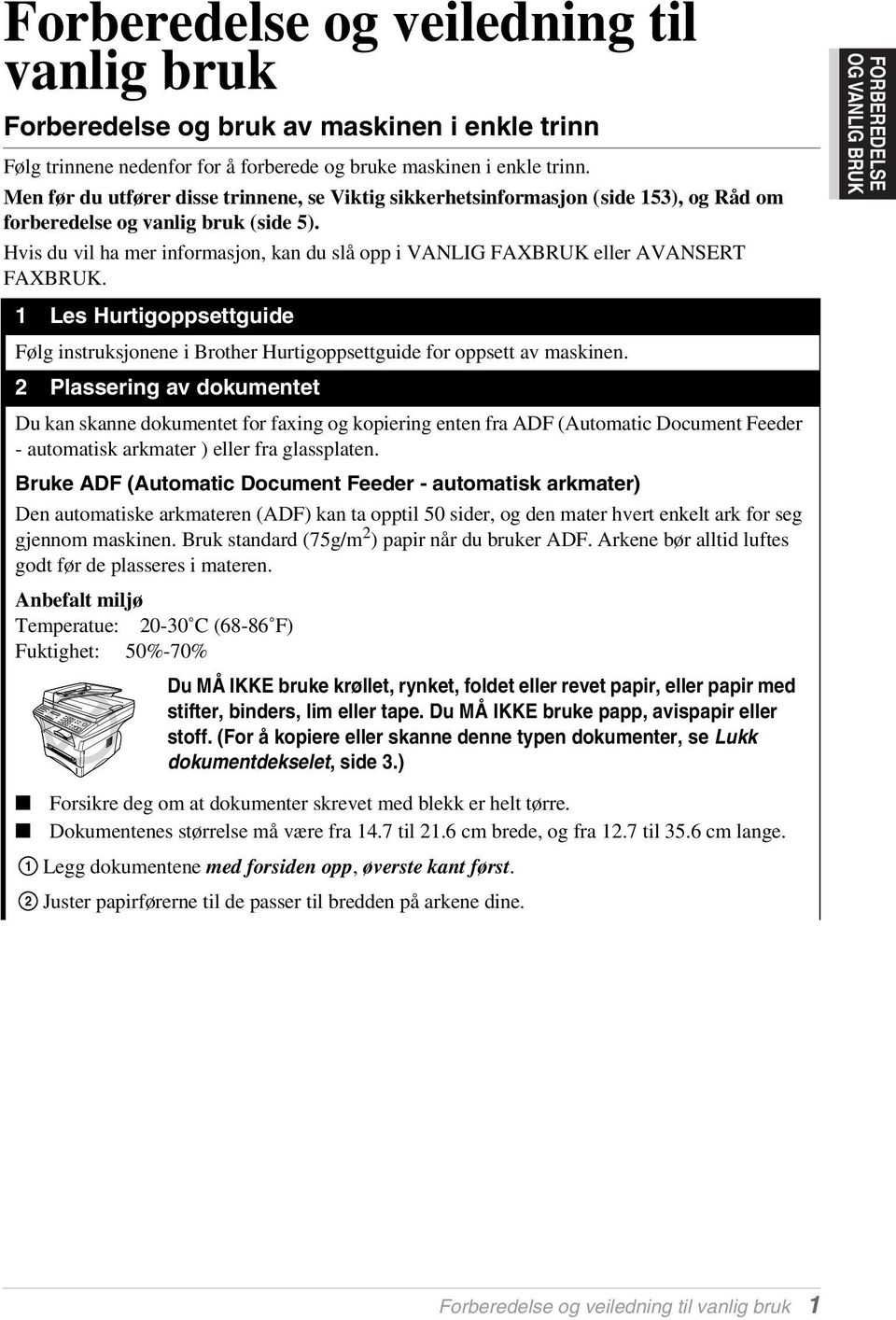 Hvis du vil ha mer informasjon, kan du slå opp i VANLIG FAXBRUK eller AVANSERT FAXBRUK. 1 Les Hurtigoppsettguide Følg instruksjonene i Brother Hurtigoppsettguide for oppsett av maskinen.