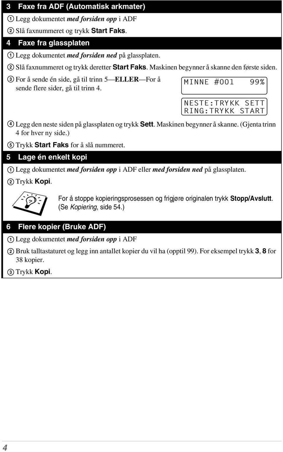 Legg den neste siden på glassplaten og trykk Sett. Maskinen begynner å skanne. (Gjenta trinn 4 for hver ny side.) Trykk Start Faks for å slå nummeret.