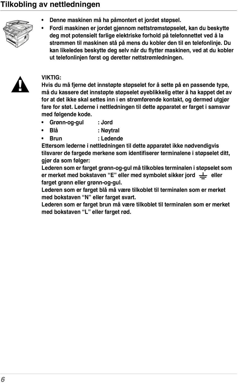 telefonlinje. Du kan likeledes beskytte deg selv når du flytter maskinen, ved at du kobler ut telefonlinjen først og deretter nettstrømledningen.