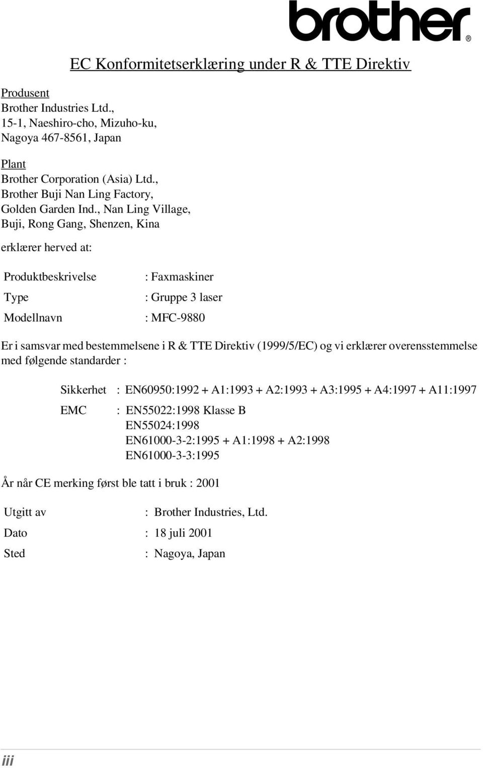 , Nan Ling Village, Buji, Rong Gang, Shenzen, Kina erklærer herved at: Produktbeskrivelse Type Modellnavn : Faxmaskiner : Gruppe 3 laser : MFC-9880 Er i samsvar med bestemmelsene i R & TTE Direktiv