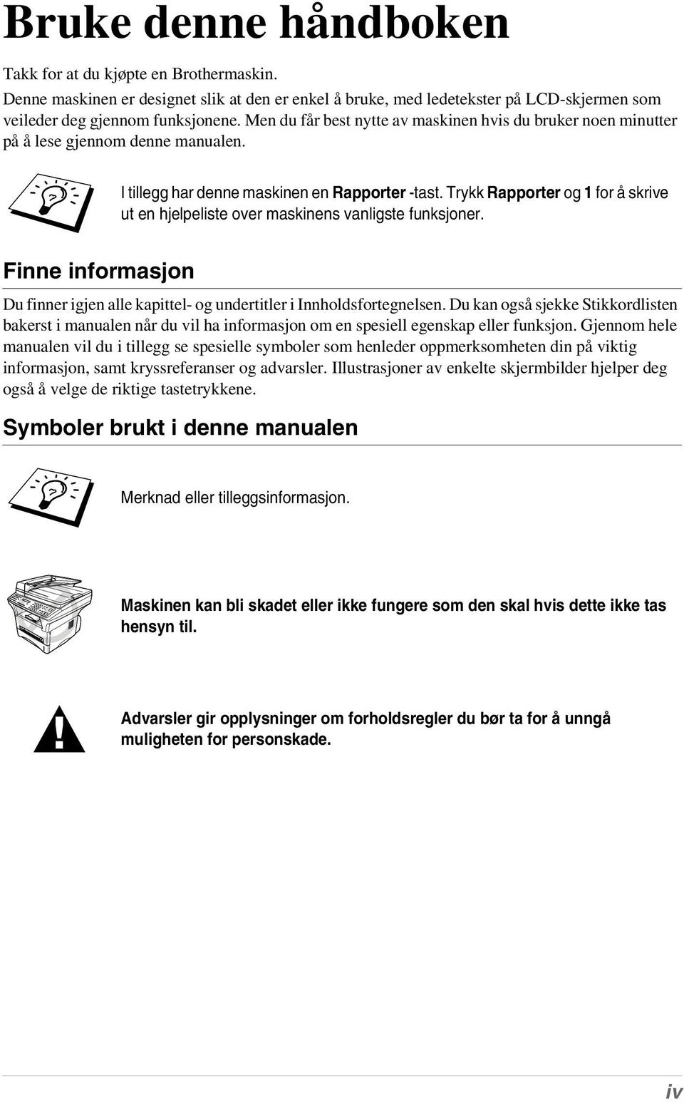 Trykk Rapporter og 1 for å skrive ut en hjelpeliste over maskinens vanligste funksjoner. Finne informasjon Du finner igjen alle kapittel- og undertitler i Innholdsfortegnelsen.