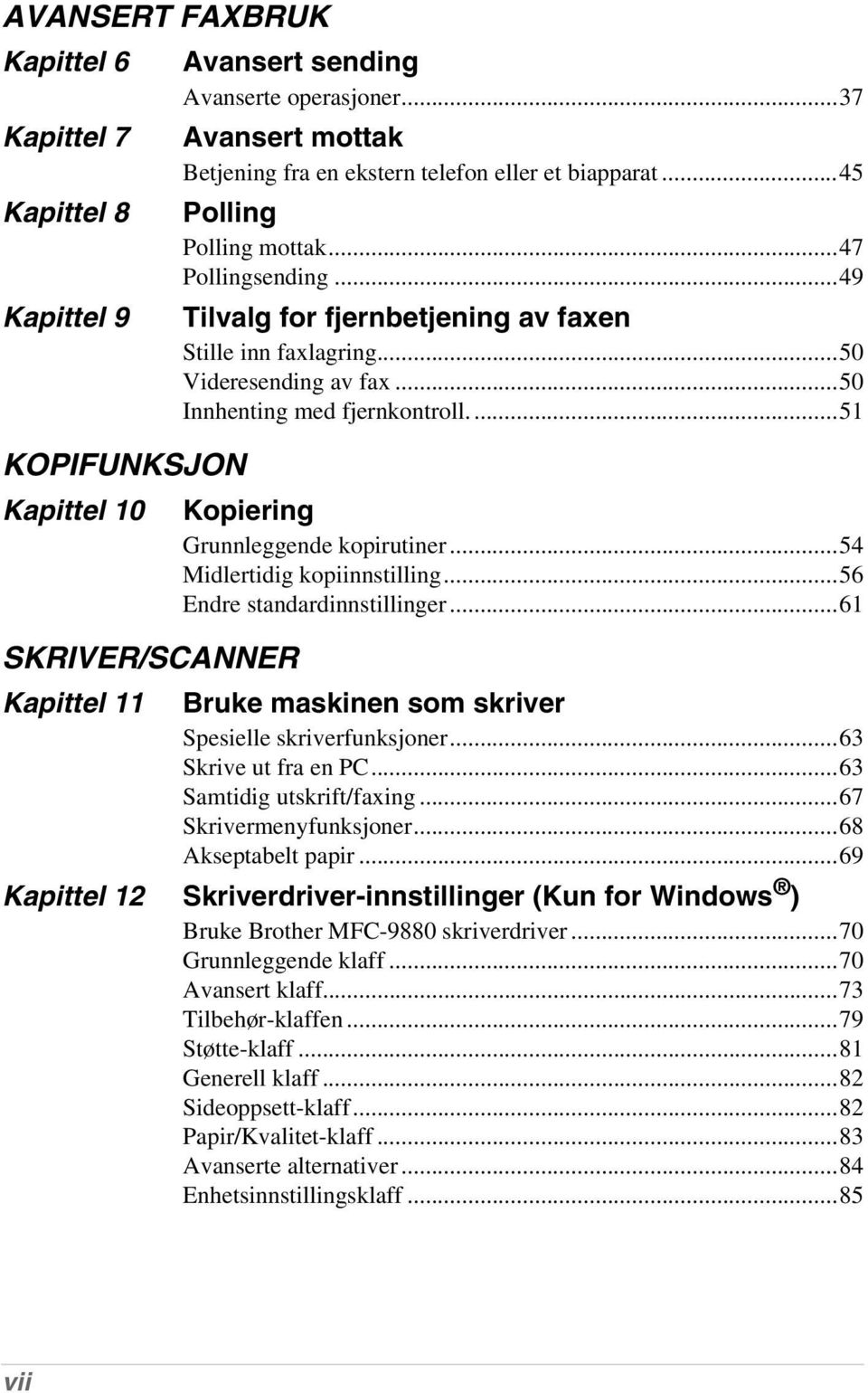 ..50 Videresending av fax...50 Innhenting med fjernkontroll....51 Kopiering Grunnleggende kopirutiner...54 Midlertidig kopiinnstilling...56 Endre standardinnstillinger.