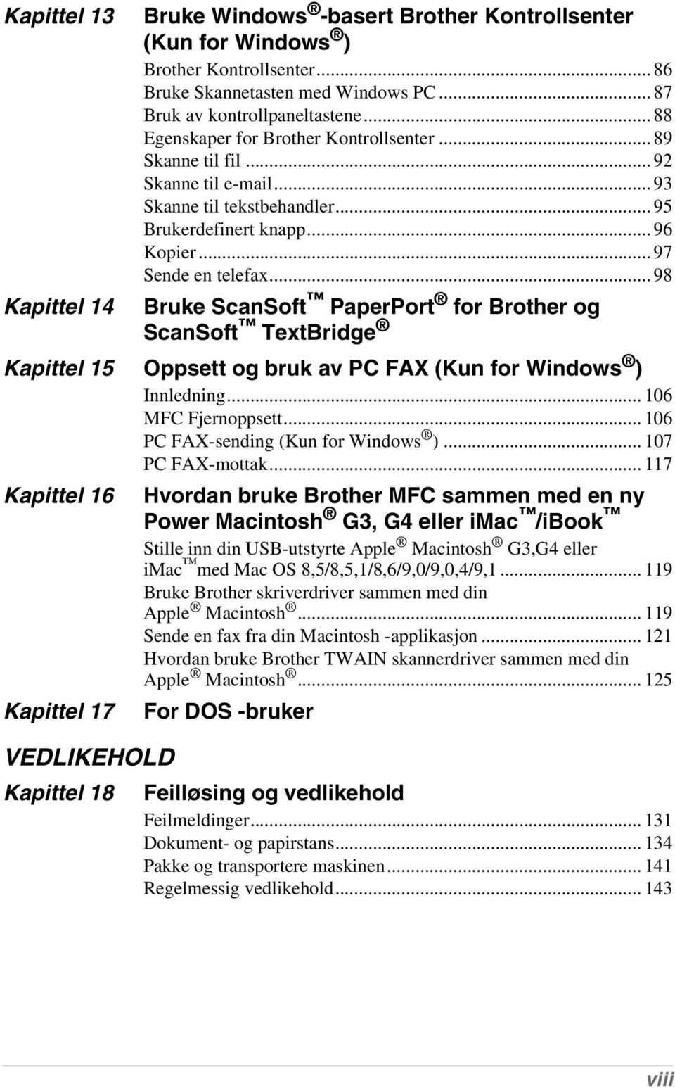 .. 98 Bruke ScanSoft PaperPort for Brother og ScanSoft TextBridge Kapittel 15 Oppsett og bruk av PC FAX (Kun for Windows ) Innledning... 106 MFC Fjernoppsett... 106 PC FAX-sending (Kun for Windows ).