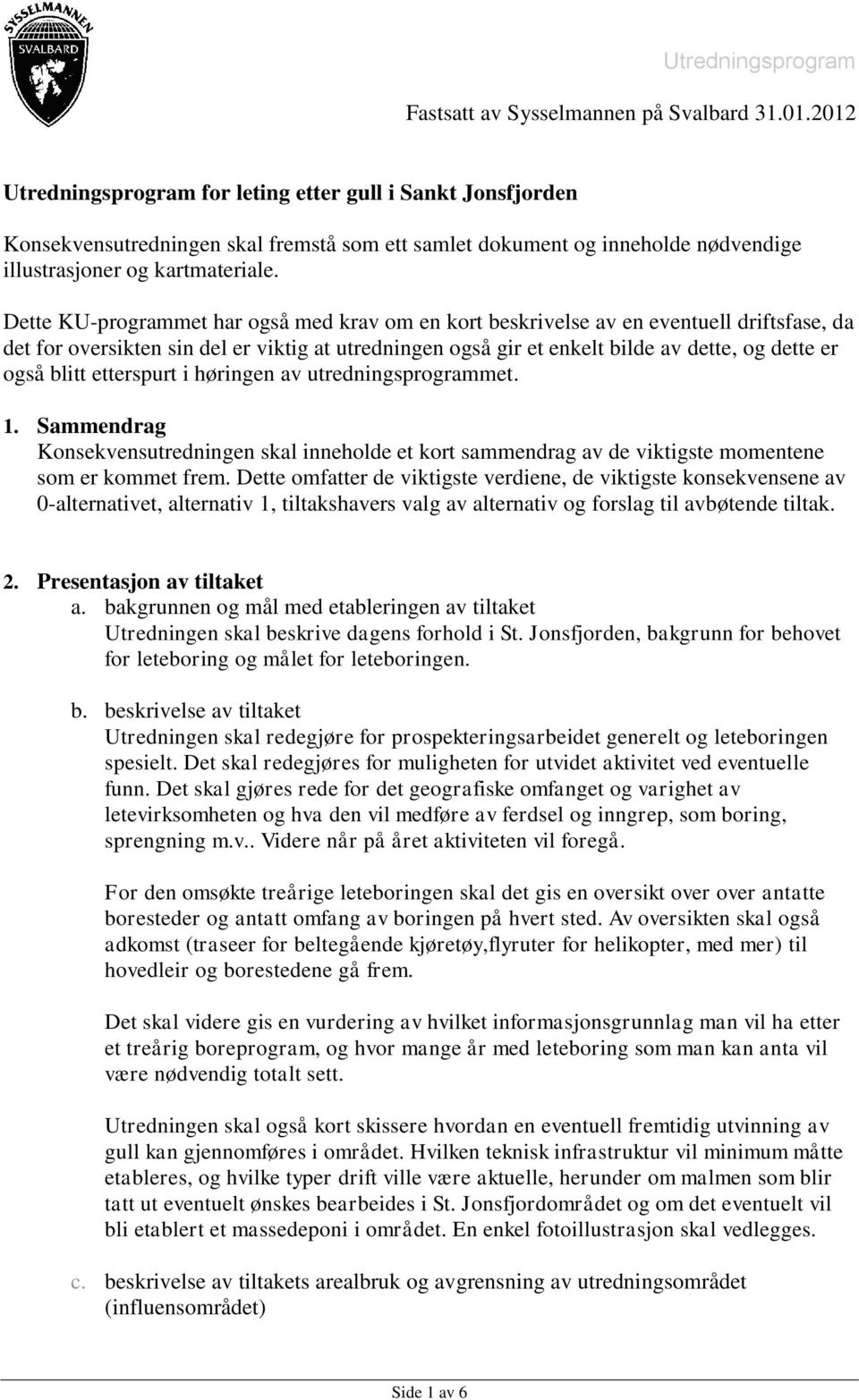 Dette KU-programmet har også med krav om en kort beskrivelse av en eventuell driftsfase, da det for oversikten sin del er viktig at utredningen også gir et enkelt bilde av dette, og dette er også