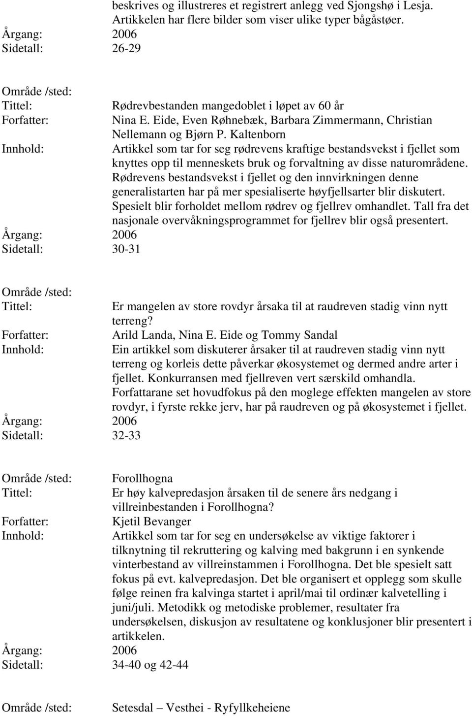 Kaltenborn Artikkel som tar for seg rødrevens kraftige bestandsvekst i fjellet som knyttes opp til menneskets bruk og forvaltning av disse naturområdene.