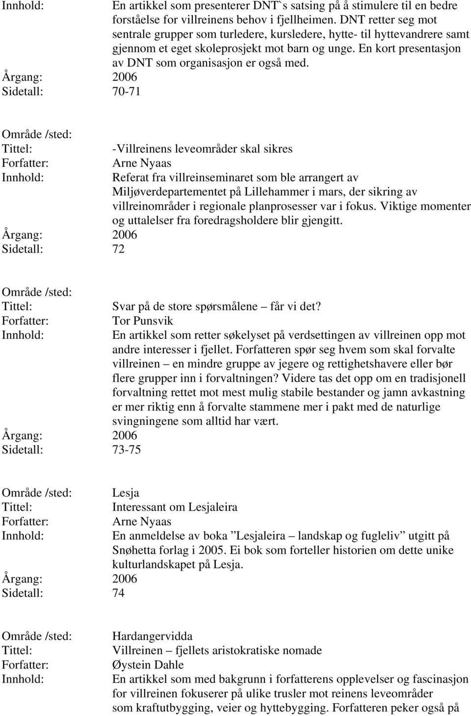 Sidetall: 70-71 Sidetall: 72 -Villreinens leveområder skal sikres Referat fra villreinseminaret som ble arrangert av Miljøverdepartementet på Lillehammer i mars, der sikring av villreinområder i