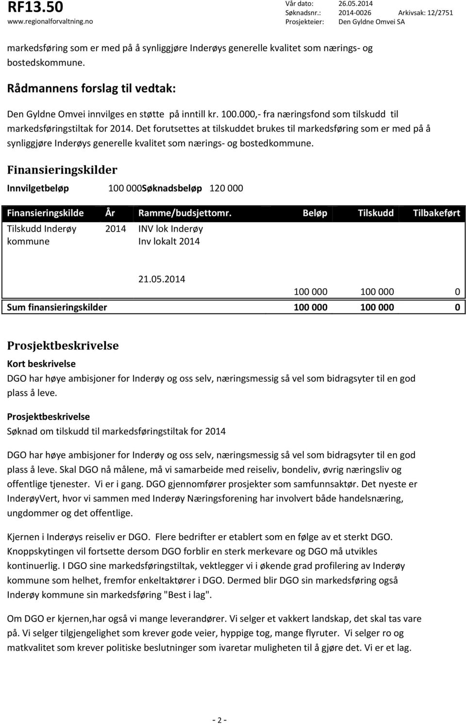 Det forutsettes at tilskuddet brukes til markedsføring som er med på å synliggjøre Inderøys generelle kvalitet som nærings- og bostedkommune.