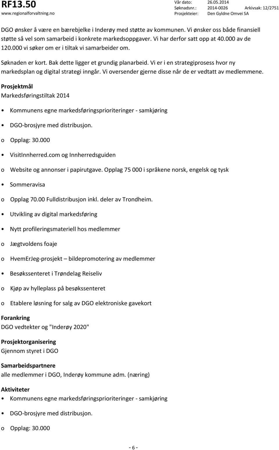 Vi oversender gjerne disse når de er vedtatt av medlemmene. Prosjektmål Markedsføringstiltak 2014 Kommunens egne markedsføringsprioriteringer - samkjøring DGO-brosjyre med distribusjon. o Opplag: 30.