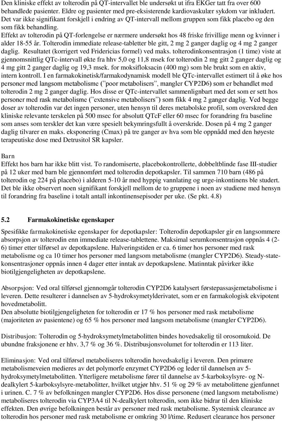 Effekt av tolterodin på QT-forlengelse er nærmere undersøkt hos 48 friske frivillige menn og kvinner i alder 18-55 år.