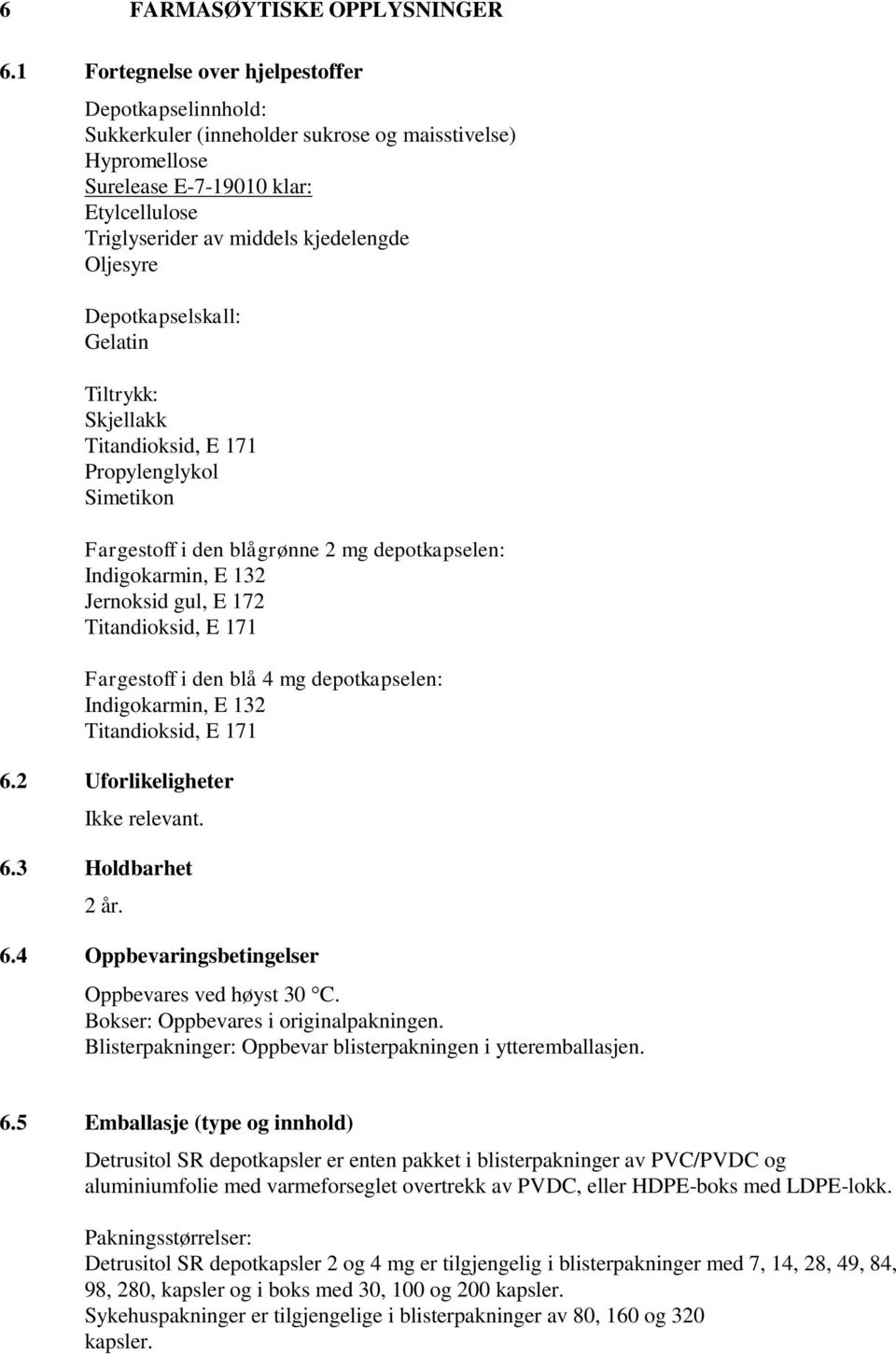 Oljesyre Depotkapselskall: Gelatin Tiltrykk: Skjellakk Titandioksid, E 171 Propylenglykol Simetikon Fargestoff i den blågrønne 2 mg depotkapselen: Indigokarmin, E 132 Jernoksid gul, E 172