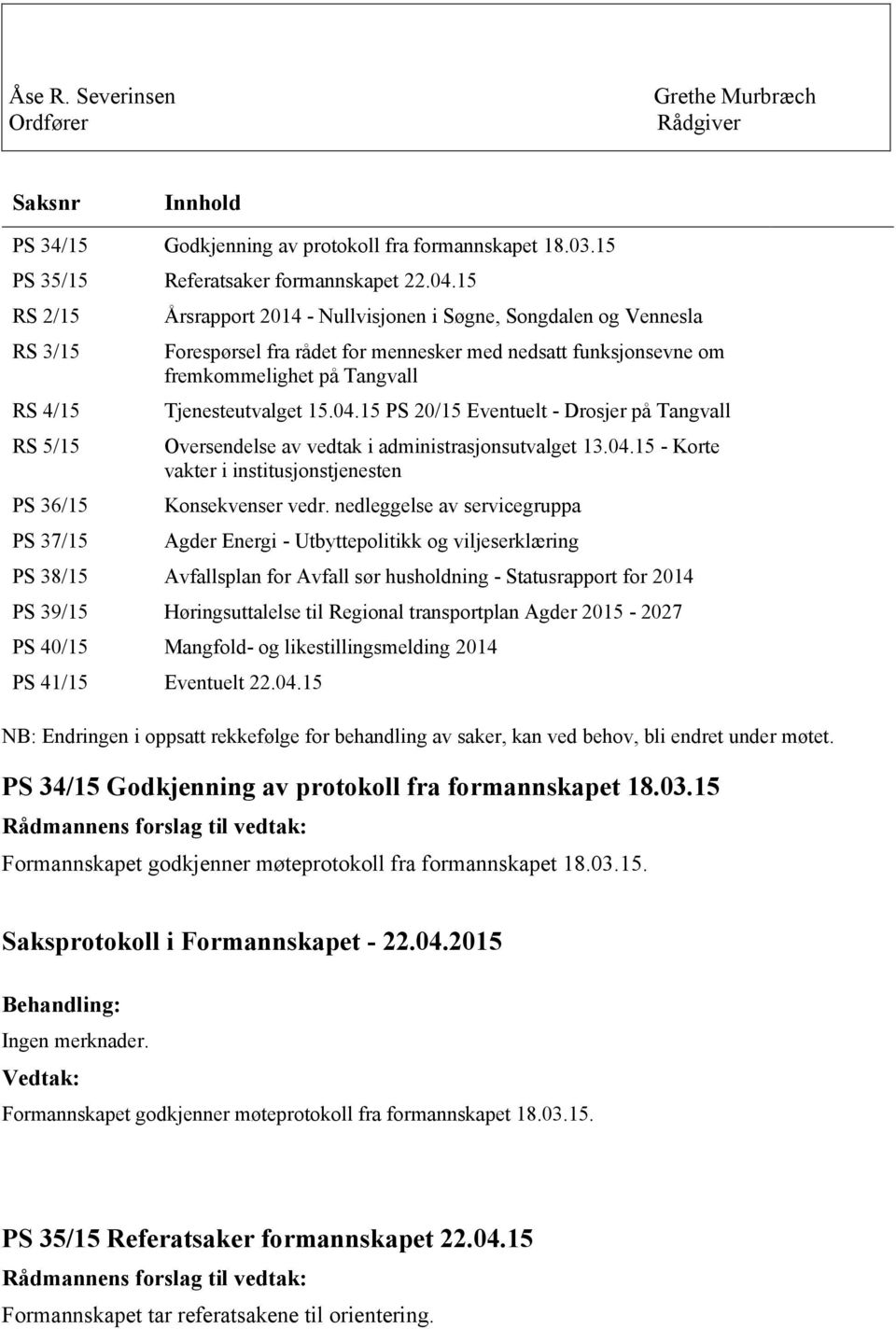Tangvall Tjenesteutvalget 15.04.15 PS 20/15 Eventuelt - Drosjer på Tangvall Oversendelse av vedtak i administrasjonsutvalget 13.04.15 - Korte vakter i institusjonstjenesten Konsekvenser vedr.