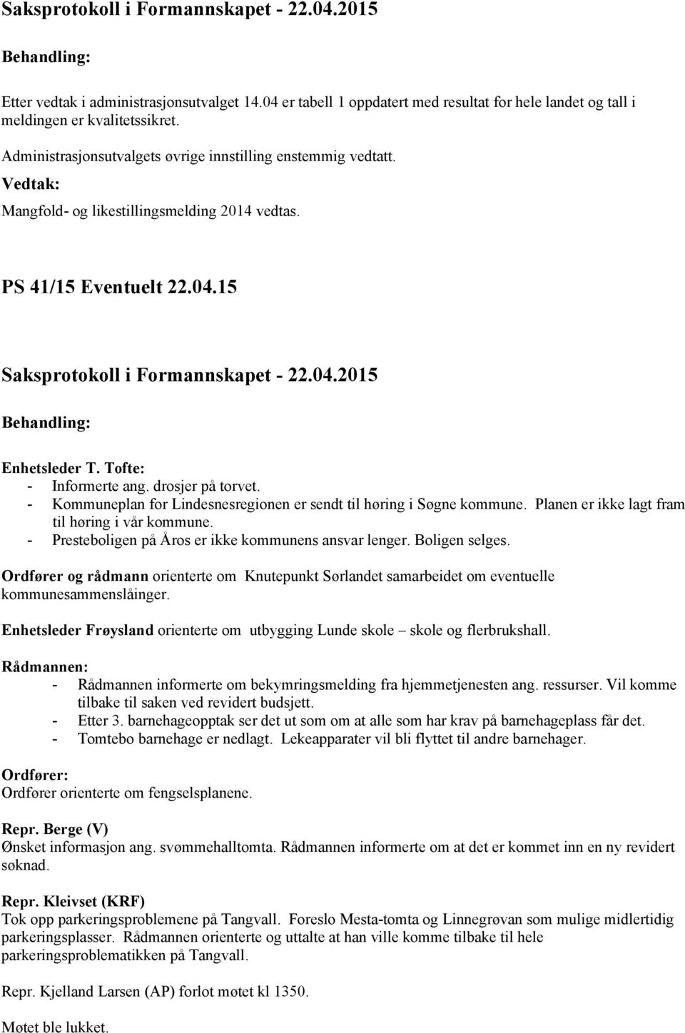 - Kommuneplan for Lindesnesregionen er sendt til høring i Søgne kommune. Planen er ikke lagt fram til høring i vår kommune. - Presteboligen på Åros er ikke kommunens ansvar lenger. Boligen selges.