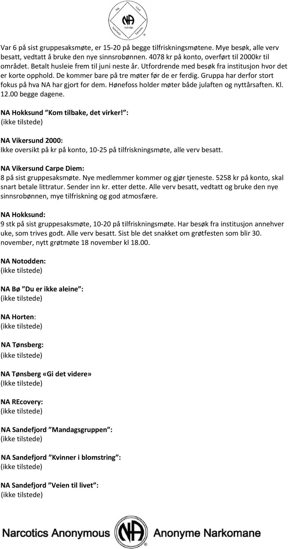 Gruppa har derfor stort fokus på hva NA har gjort for dem. Hønefoss holder møter både julaften og nyttårsaften. Kl. 12.00 begge dagene. NA Hokksund Kom tilbake, det virker!