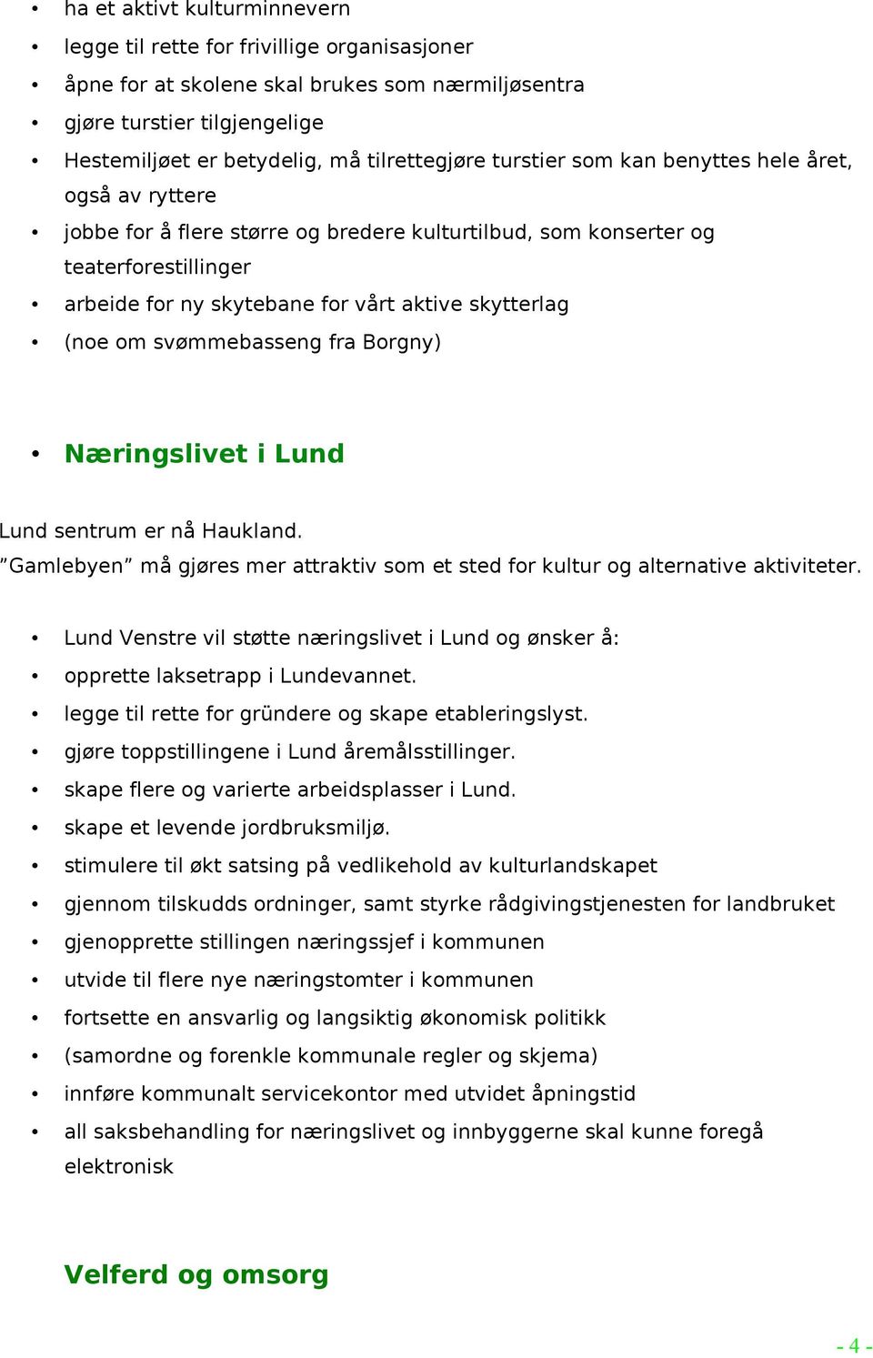 om svømmebasseng fra Borgny) Næringslivet i Lund Lund sentrum er nå Haukland. Gamlebyen må gjøres mer attraktiv som et sted for kultur og alternative aktiviteter.