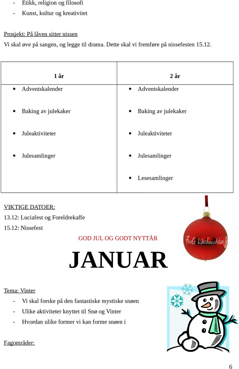 1 år 2 år Adventskalender Adventskalender Baking av julekaker Baking av julekaker Juleaktiviteter Juleaktiviteter Julesamlinger Julesamlinger