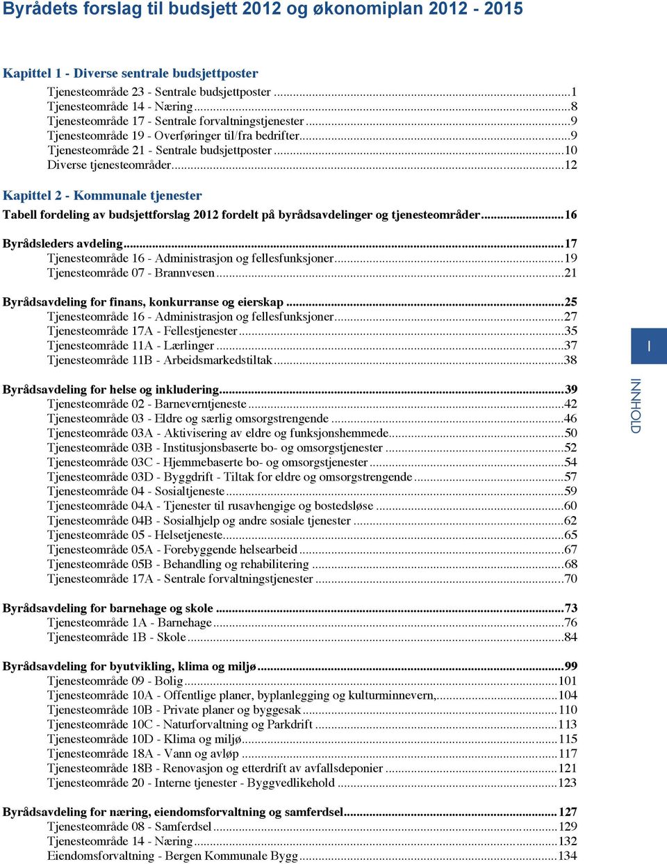 ..12 Kapittel 2 - Kommunale tjenester Tabell fordeling av budsjettforslag 2012 fordelt på byrådsavdelinger og tjenesteområder...16 Byrådsleders avdeling.