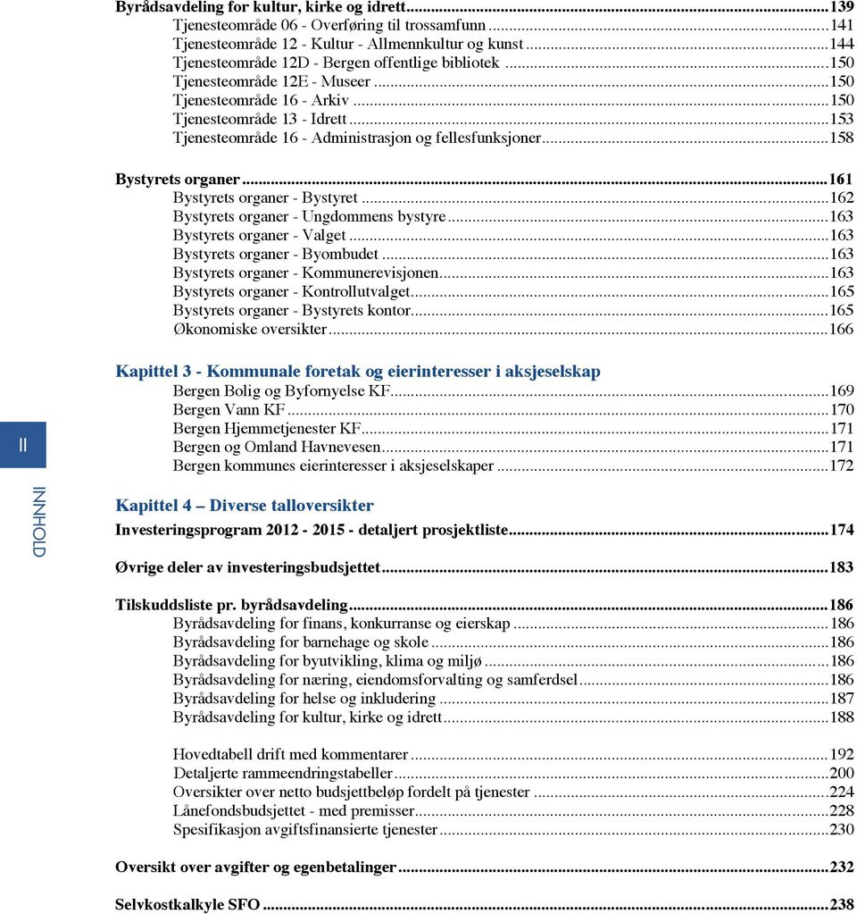 ..153 Tjenesteområde 16 - Administrasjon og fellesfunksjoner...158 Bystyrets organer...161 Bystyrets organer - Bystyret...162 Bystyrets organer - Ungdommens bystyre...163 Bystyrets organer - Valget.