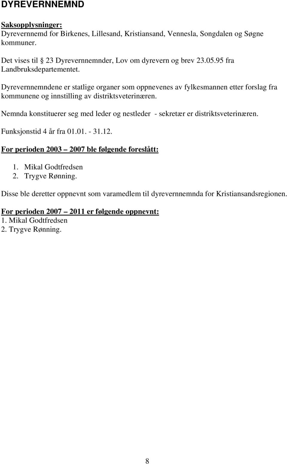 Nemnda konstituerer seg med leder og nestleder - sekretær er distriktsveterinæren. Funksjonstid 4 år fra 01.01. - 31.12.