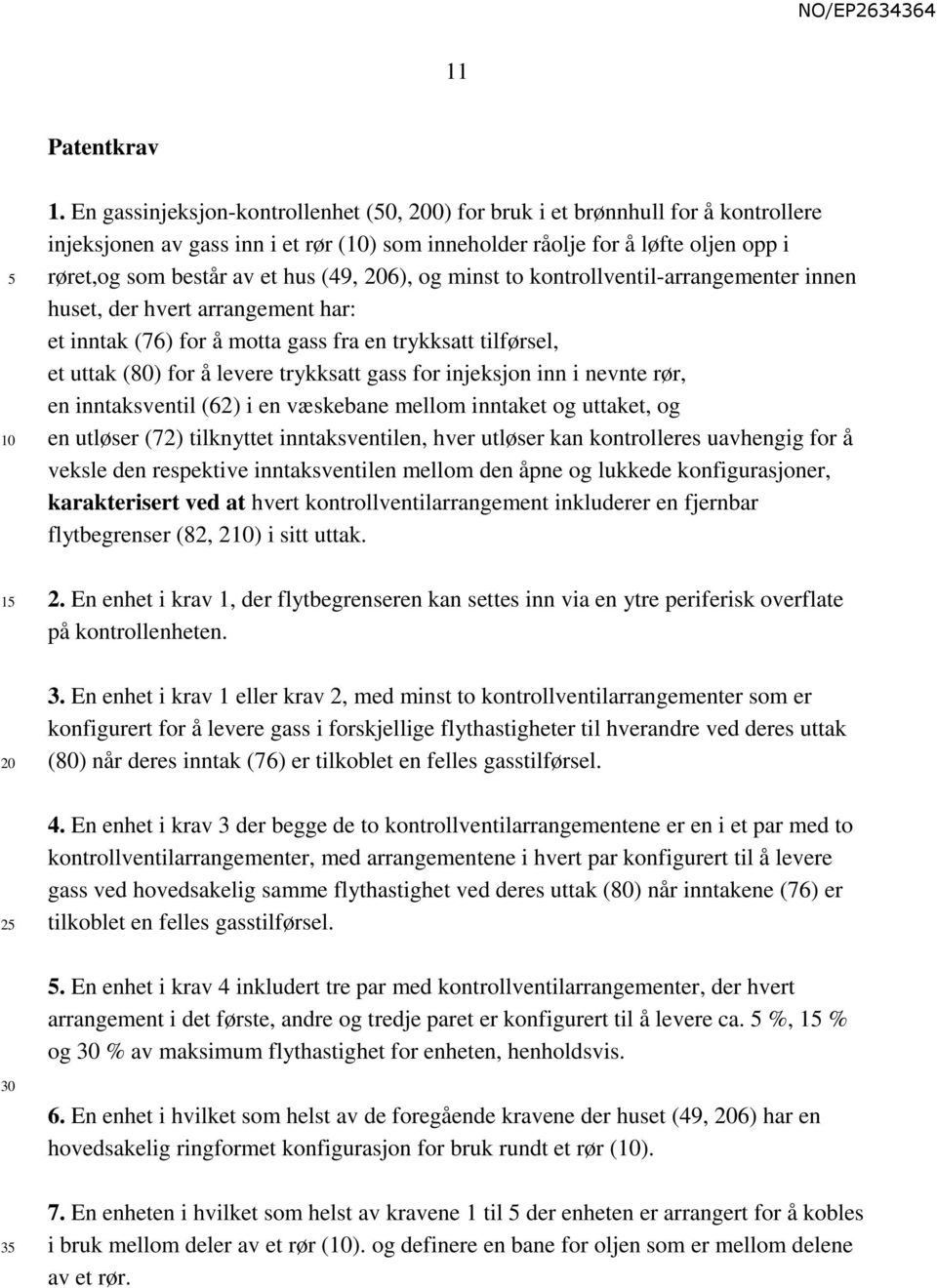 206), og minst to kontrollventil-arrangementer innen huset, der hvert arrangement har: et inntak (76) for å motta gass fra en trykksatt tilførsel, et uttak (80) for å levere trykksatt gass for