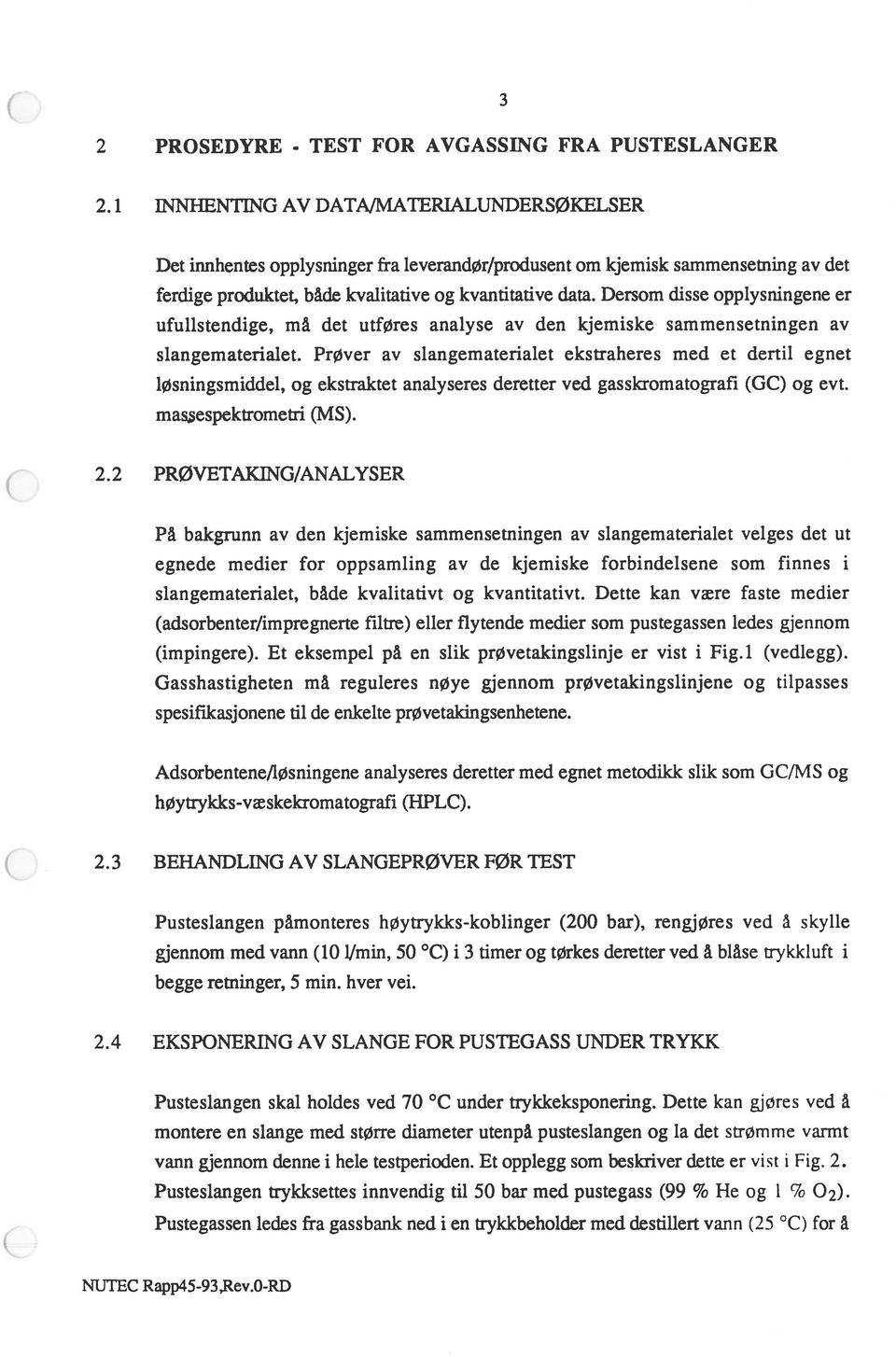 Dersom disse opplysningene er ufulistendige, må det utføres analyse av den kjemiske sammensetningen av slangematerialet.