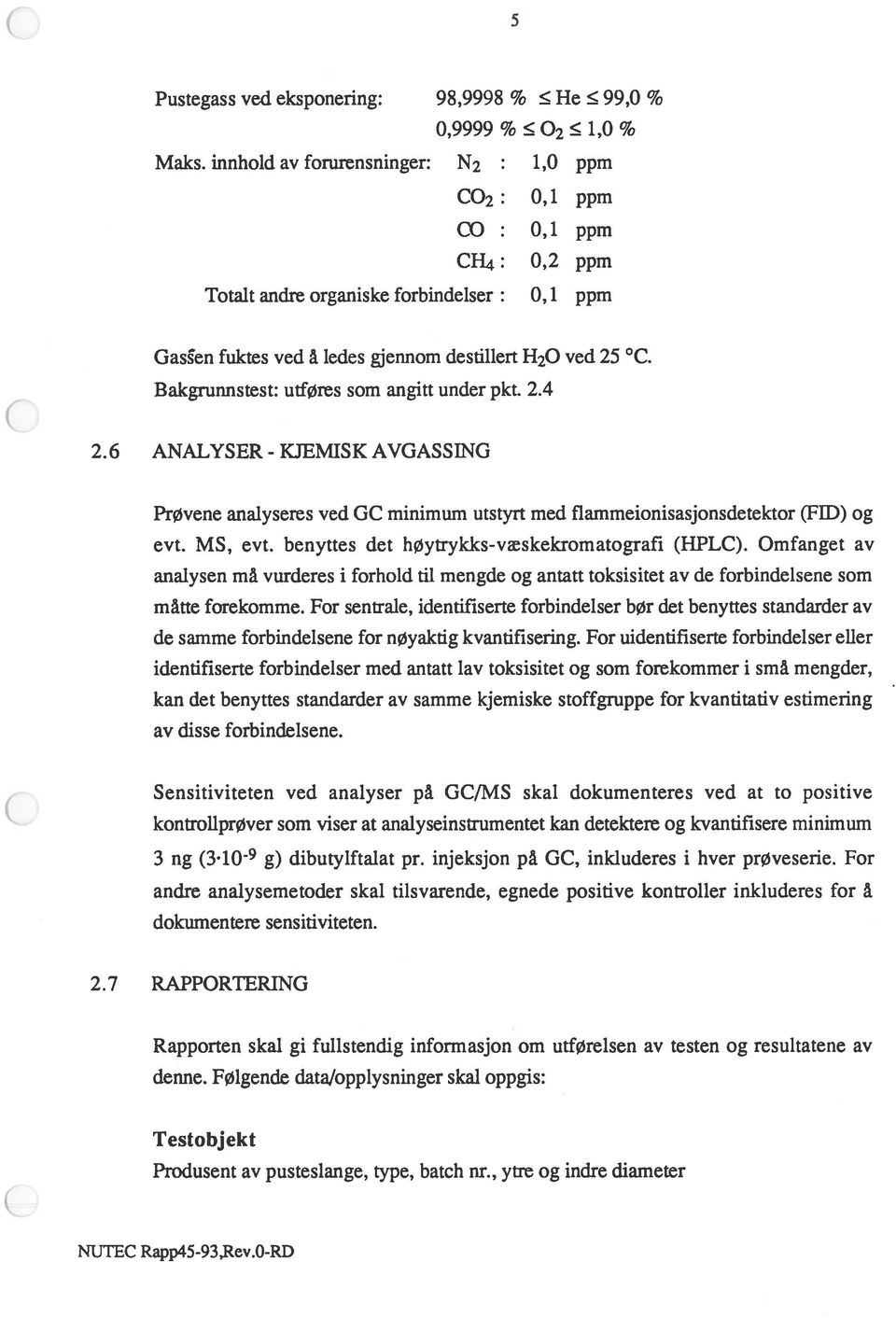 Bakgrunnstest: utføres som angitt under pkt. 2.4 2.6 ANALYSER - KJEMISK AVGASSING Prøvene analyseres ved GC minimum utstyrt med flammeionisasjonsdetektor (FID) og evt. MS, evt.