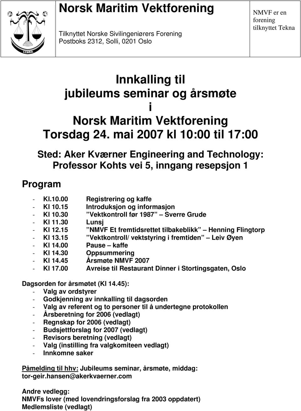 15 Introduksjon og informasjon - Kl 10.30 Vektkontroll før 1987 Sverre Grude - Kl 11.30 Lunsj - Kl 12.15 NMVF Et fremtidsrettet tilbakeblikk Henning Flingtorp - Kl 13.