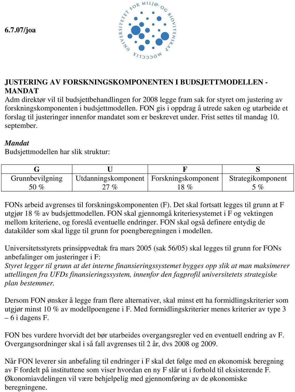 Mandat Budsjettmodellen har slik struktur: G U F S Utdanningskomponent Forskningskomponent 27 % 18 % Grunnbevilgning 50 % Strategikomponent 5 % FONs arbeid avgrenses til forskningskomponenten (F).