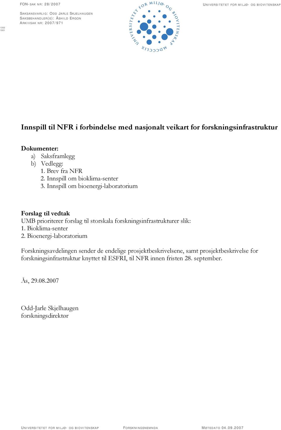 Innspill om bioenergi-laboratorium Forslag til vedtak UMB prioriterer forslag til storskala forskningsinfrastrukturer slik: 1. Bioklima-senter 2.