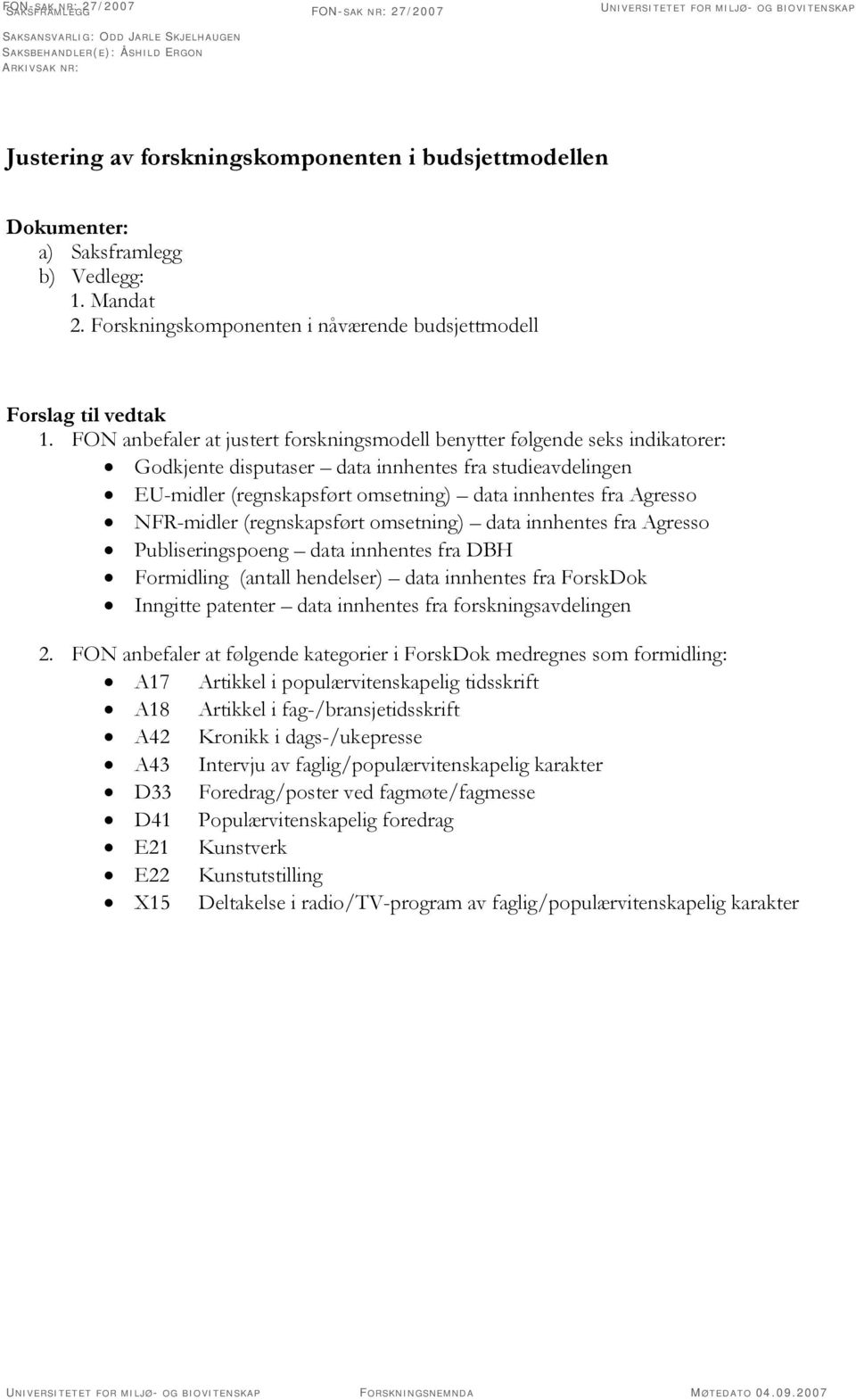 FON anbefaler at justert forskningsmodell benytter følgende seks indikatorer: Godkjente disputaser data innhentes fra studieavdelingen EU-midler (regnskapsført omsetning) data innhentes fra Agresso