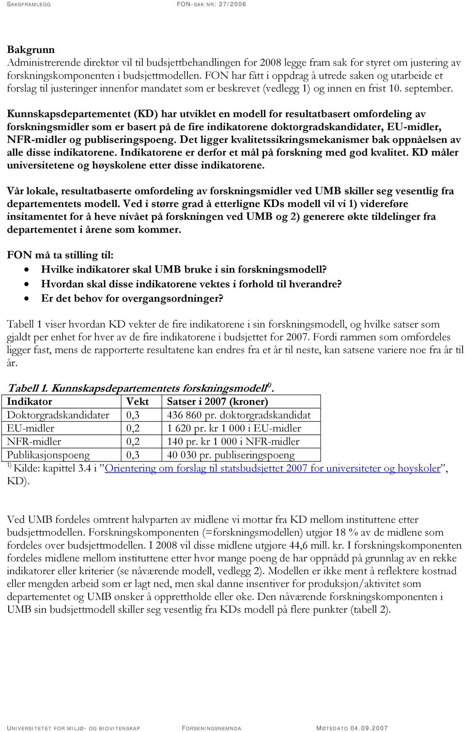 Kunnskapsdepartementet (KD) har utviklet en modell for resultatbasert omfordeling av forskningsmidler som er basert på de fire indikatorene doktorgradskandidater, EU-midler, NFR-midler og