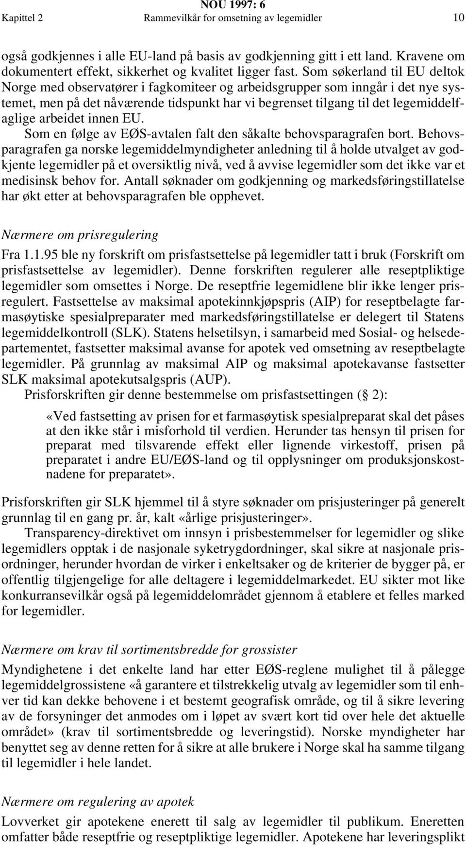 arbeidet innen EU. Som en følge av EØS-avtalen falt den såkalte behovsparagrafen bort.