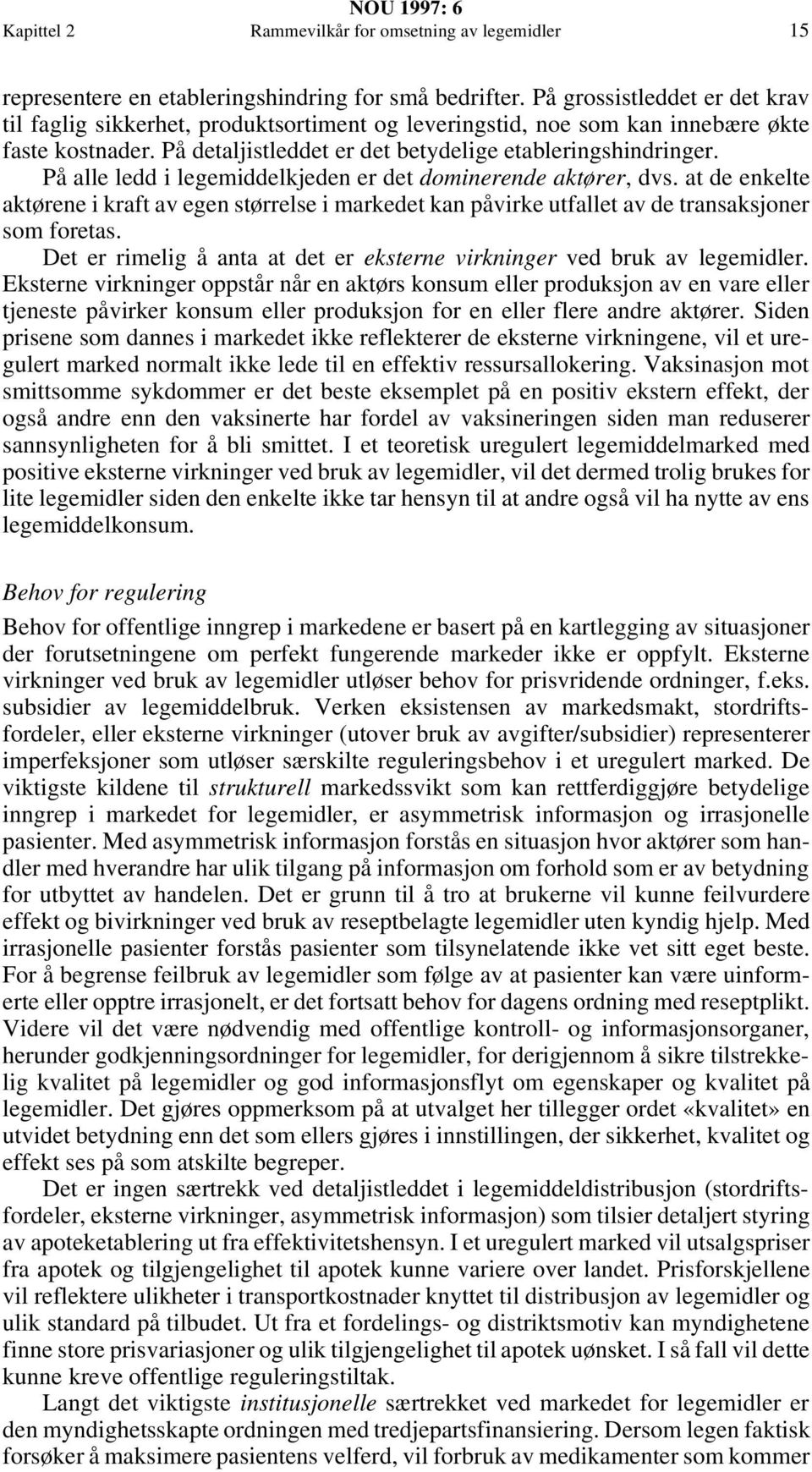 På alle ledd i legemiddelkjeden er det dominerende aktører, dvs. at de enkelte aktørene i kraft av egen størrelse i markedet kan påvirke utfallet av de transaksjoner som foretas.