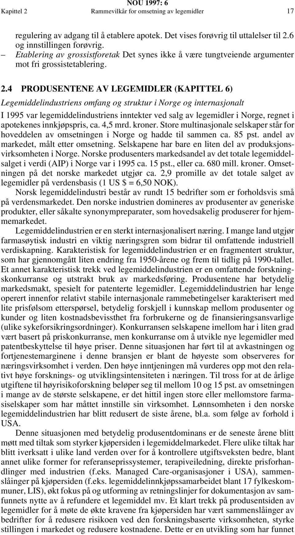 4 PRODUSENTENE AV LEGEMIDLER (KAPITTEL 6) Legemiddelindustriens omfang og struktur i Norge og internasjonalt I 1995 var legemiddelindustriens inntekter ved salg av legemidler i Norge, regnet i