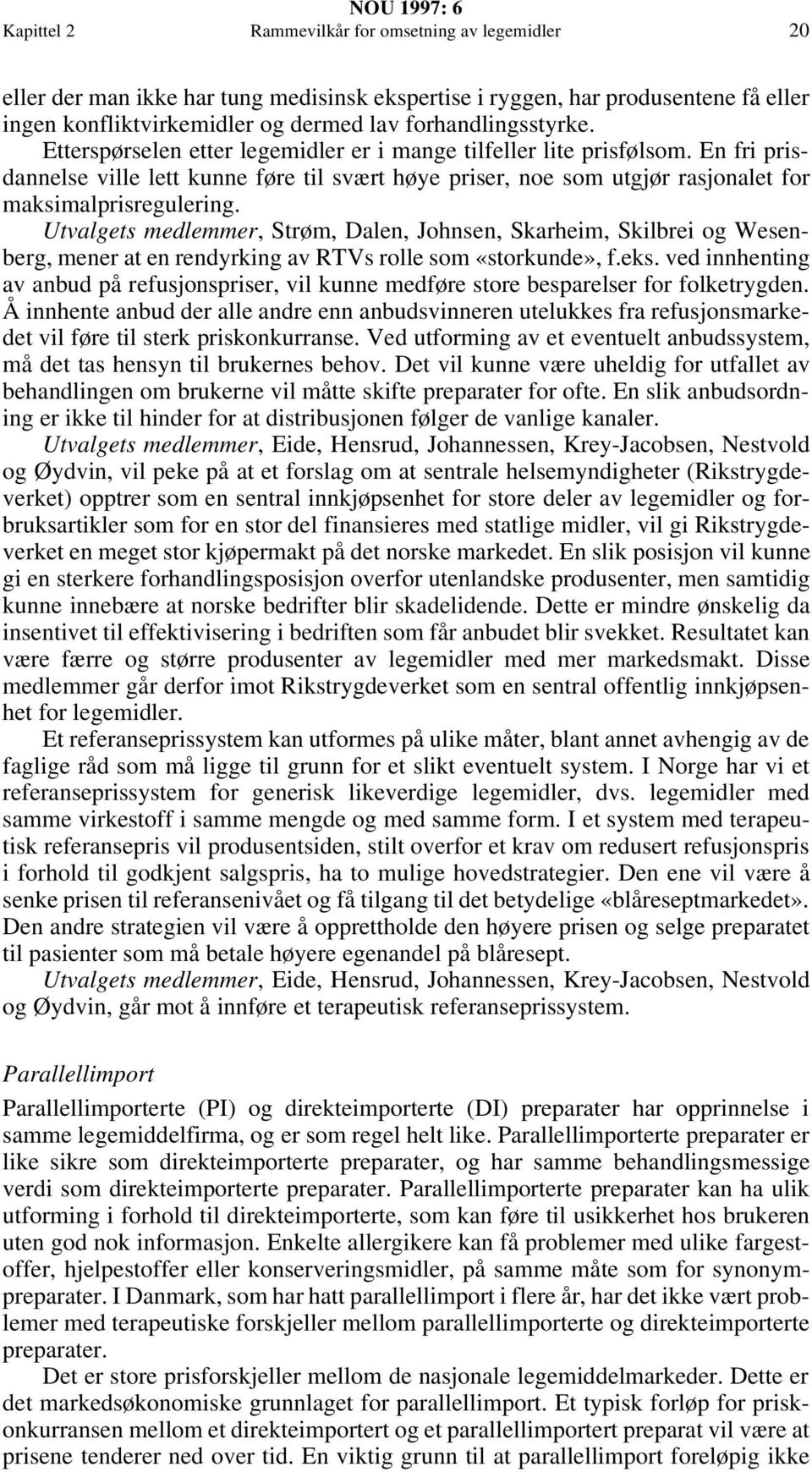 Utvalgets medlemmer, Strøm, Dalen, Johnsen, Skarheim, Skilbrei og Wesenberg, mener at en rendyrking av RTVs rolle som «storkunde», f.eks.