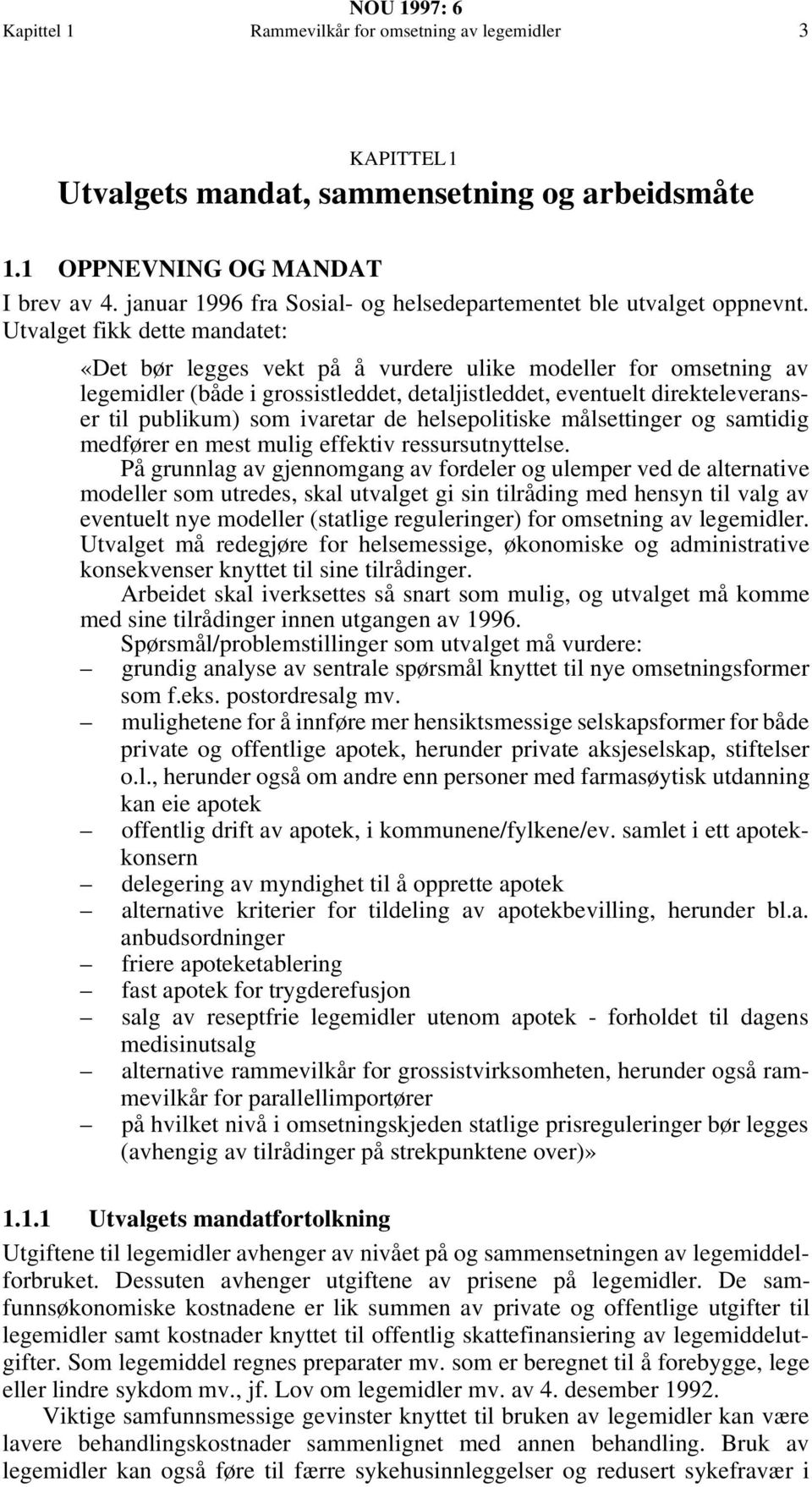 Utvalget fikk dette mandatet: «Det bør legges vekt på å vurdere ulike modeller for omsetning av legemidler (både i grossistleddet, detaljistleddet, eventuelt direkteleveranser til publikum) som