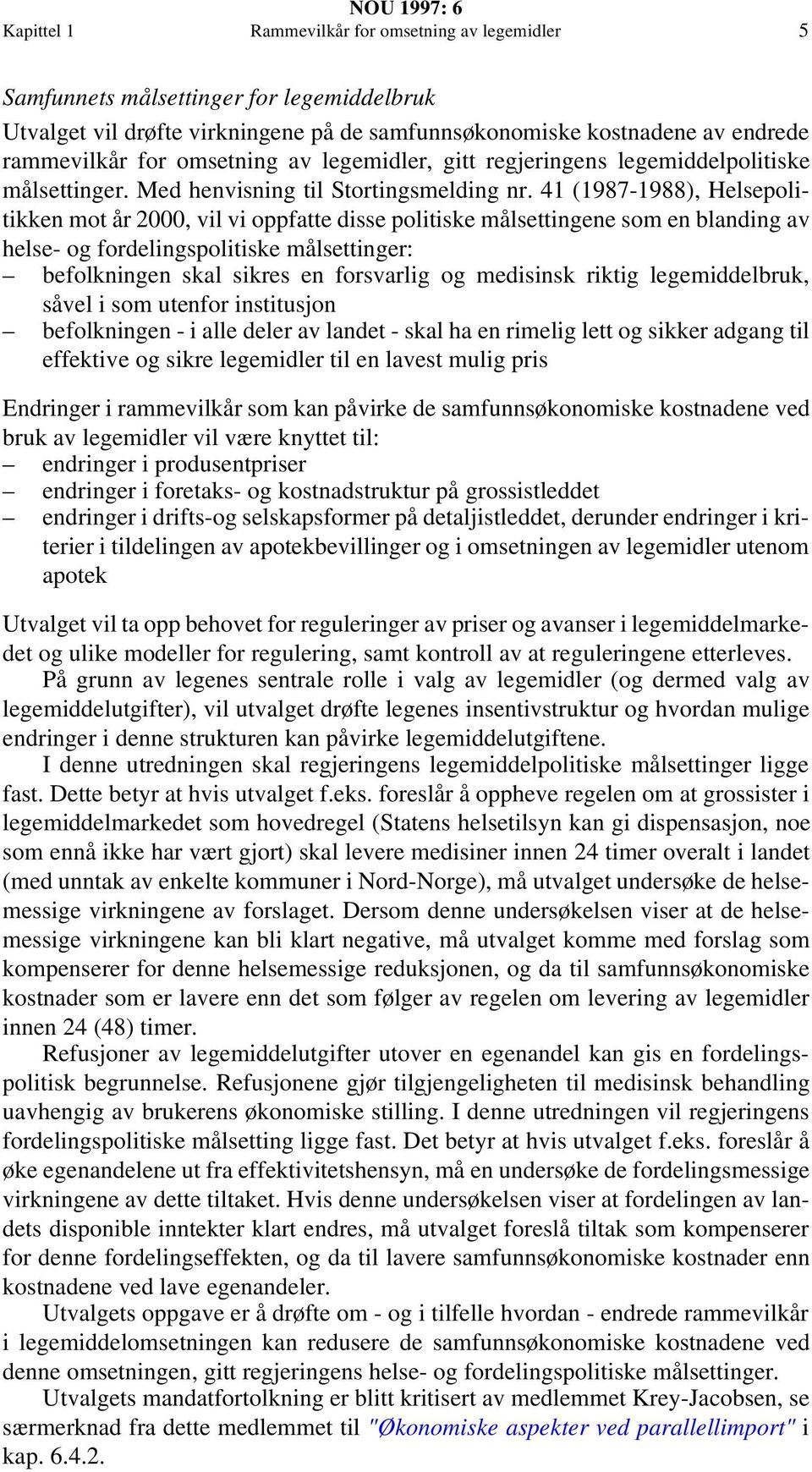 41 (1987-1988), Helsepolitikken mot år 2, vil vi oppfatte disse politiske målsettingene som en blanding av helse- og fordelingspolitiske målsettinger: befolkningen skal sikres en forsvarlig og