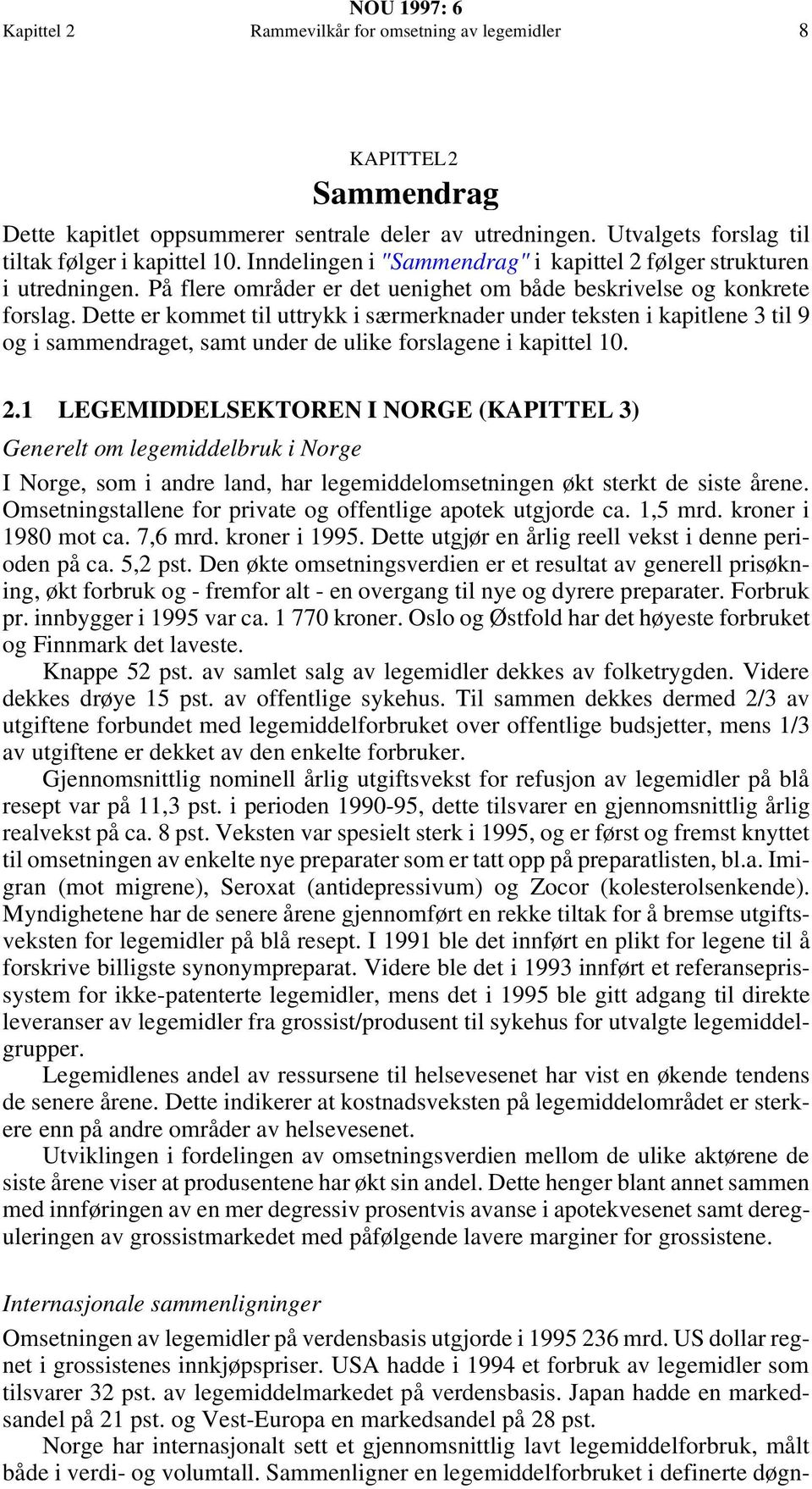 Dette er kommet til uttrykk i særmerknader under teksten i kapitlene 3 til 9 og i sammendraget, samt under de ulike forslagene i kapittel 1. 2.