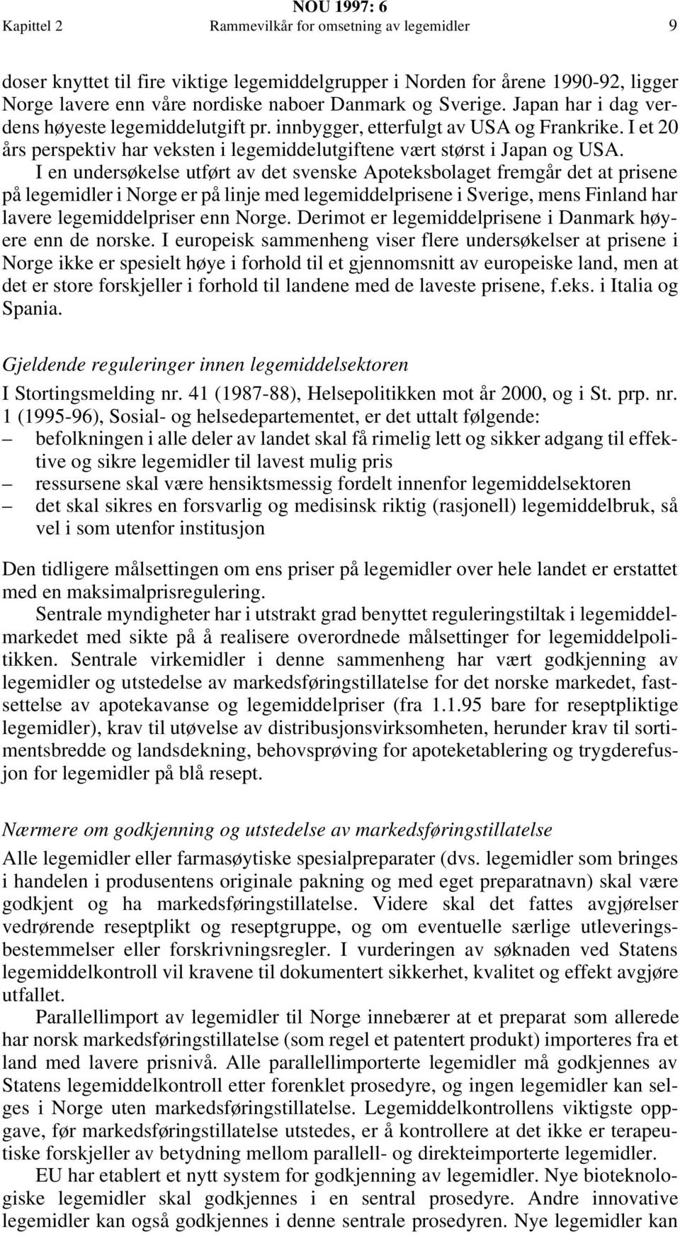 I en undersøkelse utført av det svenske Apoteksbolaget fremgår det at prisene på legemidler i Norge er på linje med legemiddelprisene i Sverige, mens Finland har lavere legemiddelpriser enn Norge.