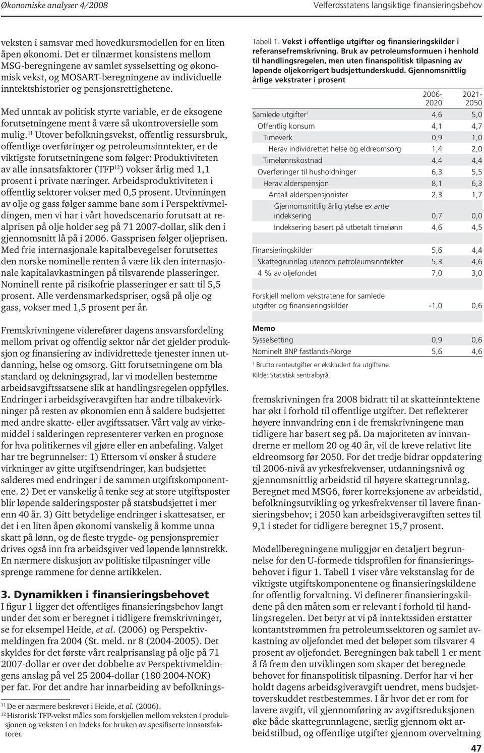 Med unntak av politisk styrte variable, er de eksogene forutsetningene ment å være så ukontroversielle som mulig.