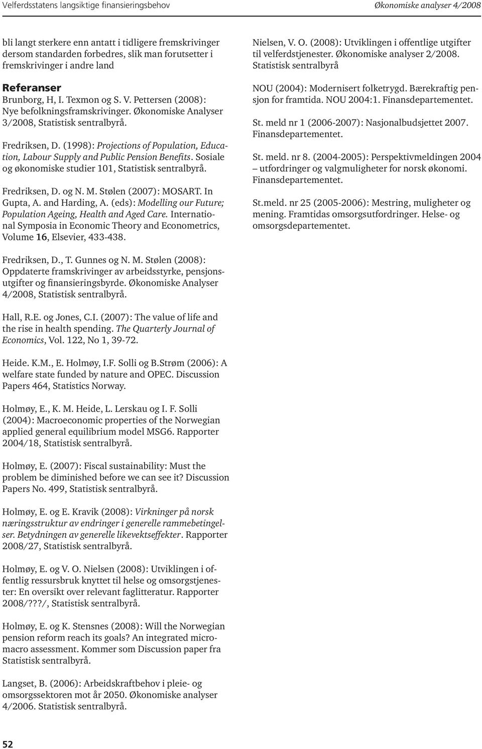 (1998): Projections of Population, Education, Labour Supply and Public Pension Benefits. Sosiale og økonomiske studier 101, Statistisk sentralbyrå. Fredriksen, D. og N. M. Stølen (2007): MOSART.