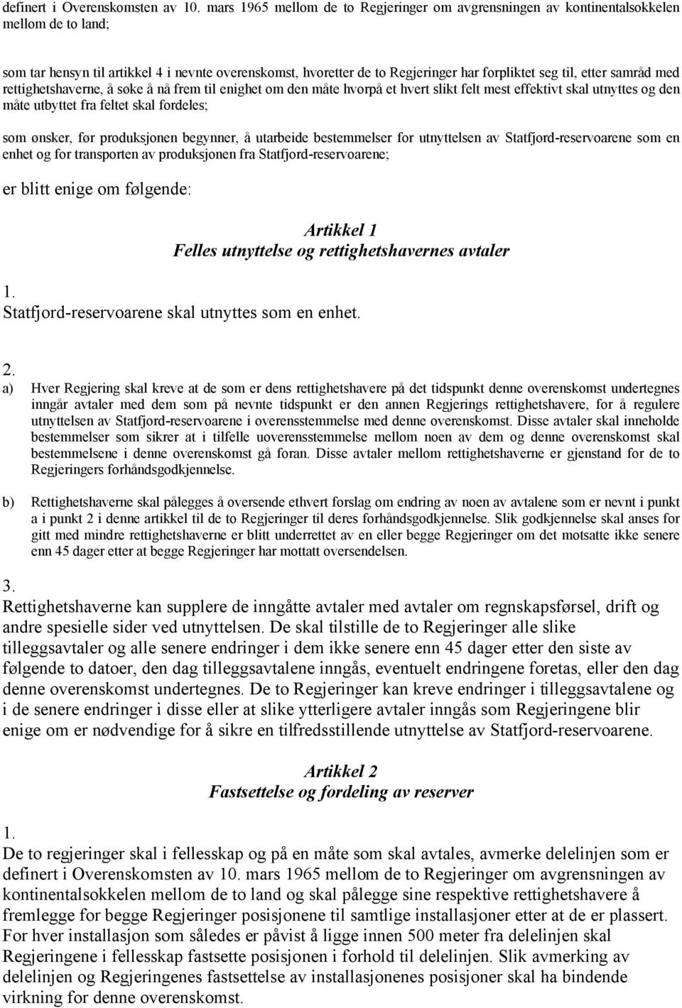 etter samråd med rettighetshaverne, å søke å nå frem til enighet om den måte hvorpå et hvert slikt felt mest effektivt skal utnyttes og den måte utbyttet fra feltet skal fordeles; som ønsker, før