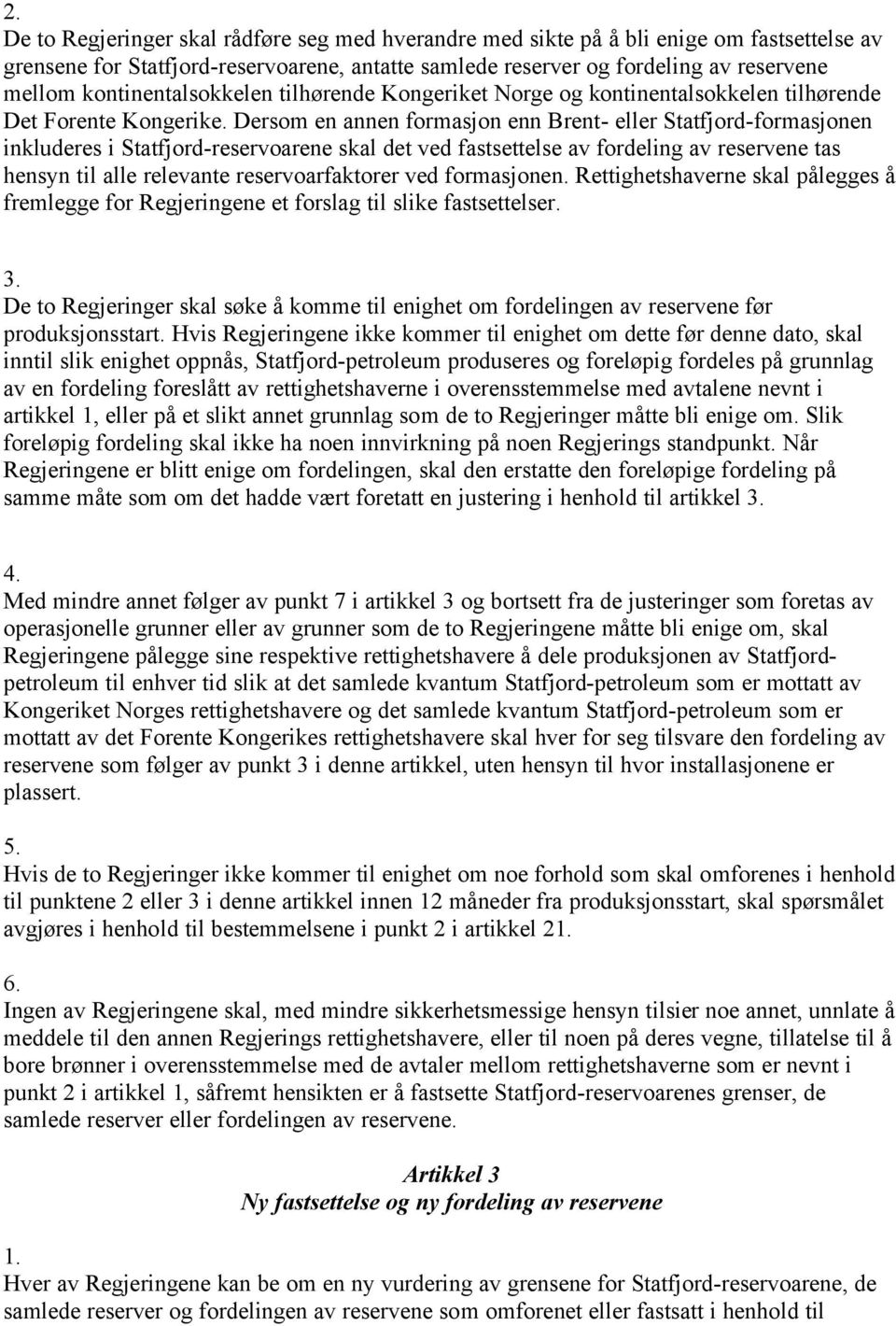 Dersom en annen formasjon enn Brent- eller Statfjord-formasjonen inkluderes i Statfjord-reservoarene skal det ved fastsettelse av fordeling av reservene tas hensyn til alle relevante