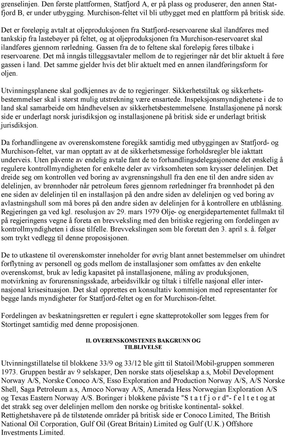 rørledning. Gassen fra de to feltene skal foreløpig føres tilbake i reservoarene. Det må inngås tilleggsavtaler mellom de to regjeringer når det blir aktuelt å føre gassen i land.