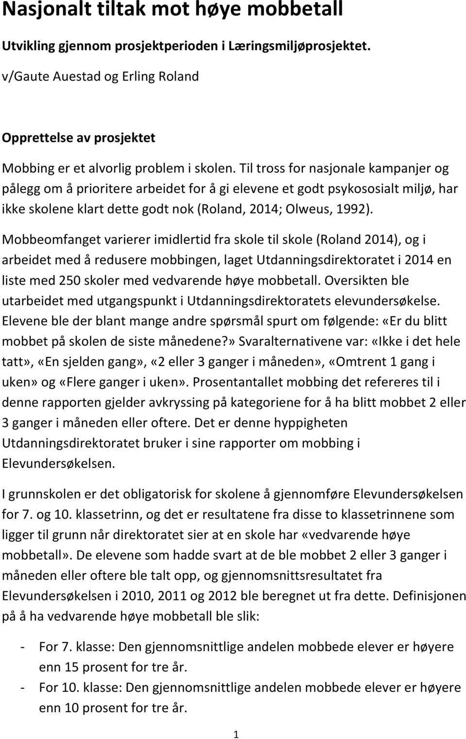 Mobbeomfanget varierer imidlertid fra skole til skole (Roland 2014), og i arbeidet med å redusere mobbingen, laget Utdanningsdirektoratet i 2014 en liste med 250 skoler med vedvarende høye mobbetall.