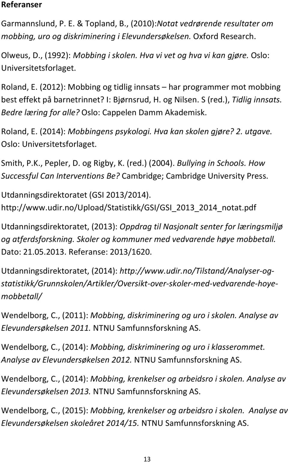 ), Tidlig innsats. Bedre læring for alle? Oslo: Cappelen Damm Akademisk. Roland, E. (2014): Mobbingens psykologi. Hva kan skolen gjøre? 2. utgave. Oslo: Universitetsforlaget. Smith, P.K., Pepler, D.