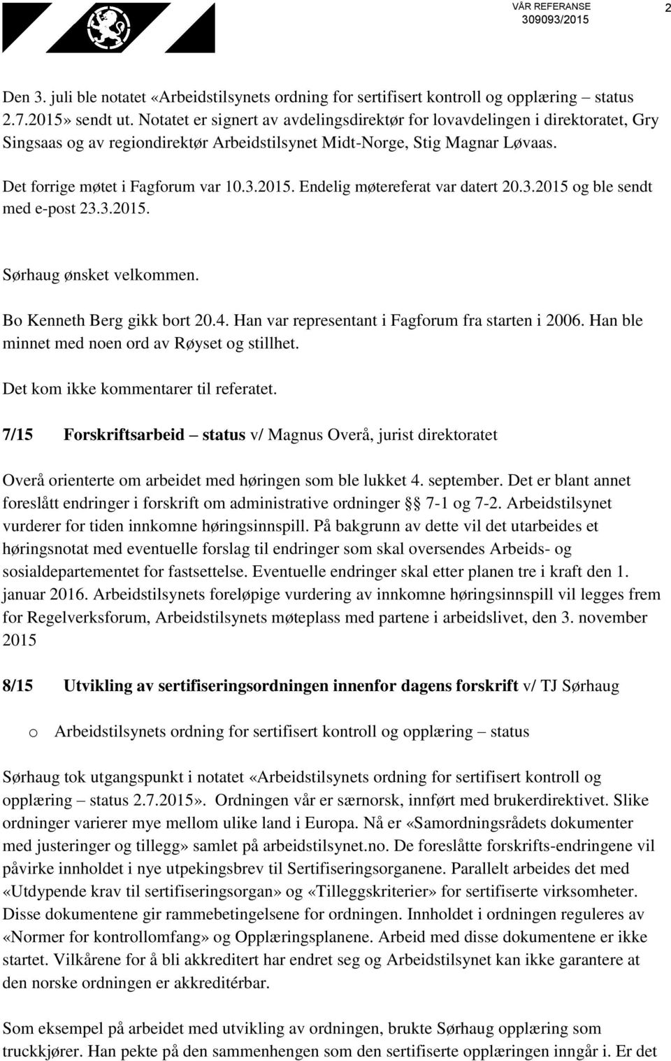 Endelig møtereferat var datert 20.3.2015 og ble sendt med e-post 23.3.2015. Sørhaug ønsket velkommen. Bo Kenneth Berg gikk bort 20.4. Han var representant i Fagforum fra starten i 2006.